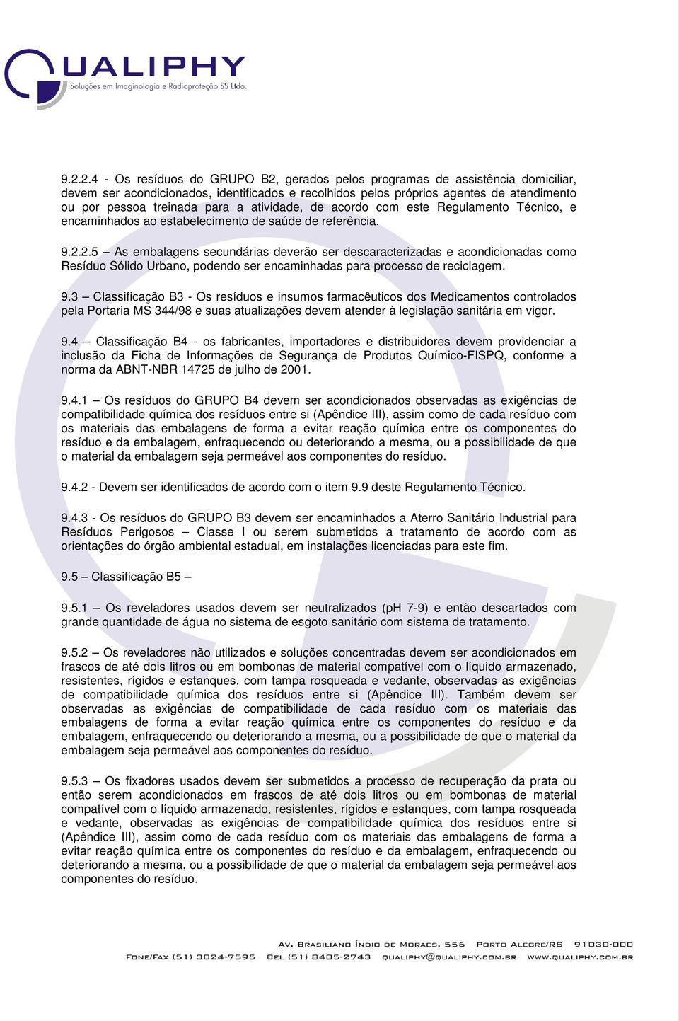 2.5 As embalagens secundárias deverão ser descaracterizadas e acondicionadas como Resíduo Sólido Urbano, podendo ser encaminhadas para processo de reciclagem. 9.