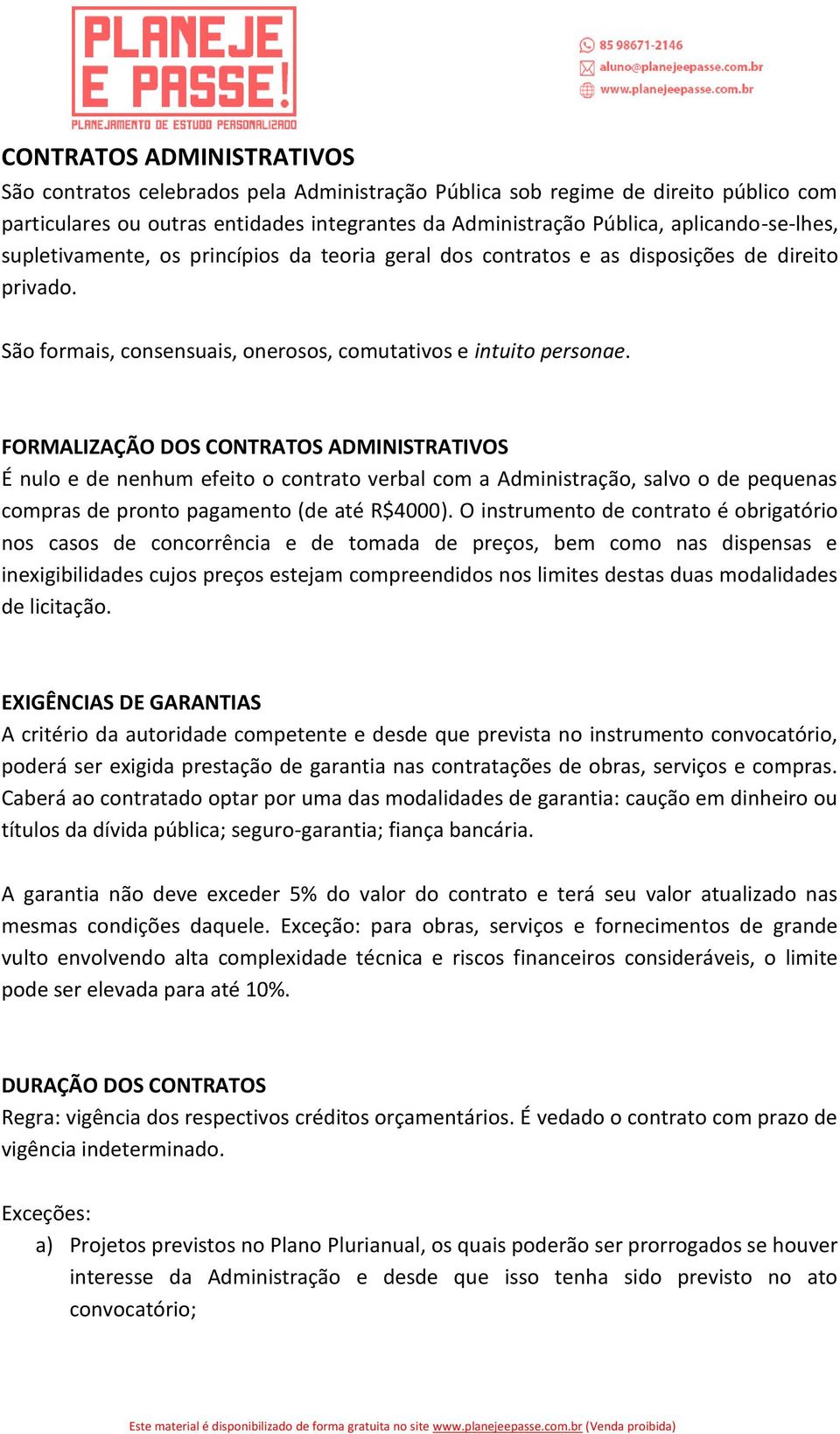 FORMALIZAÇÃO DOS CONTRATOS ADMINISTRATIVOS É nulo e de nenhum efeito o contrato verbal com a Administração, salvo o de pequenas compras de pronto pagamento (de até R$4000).