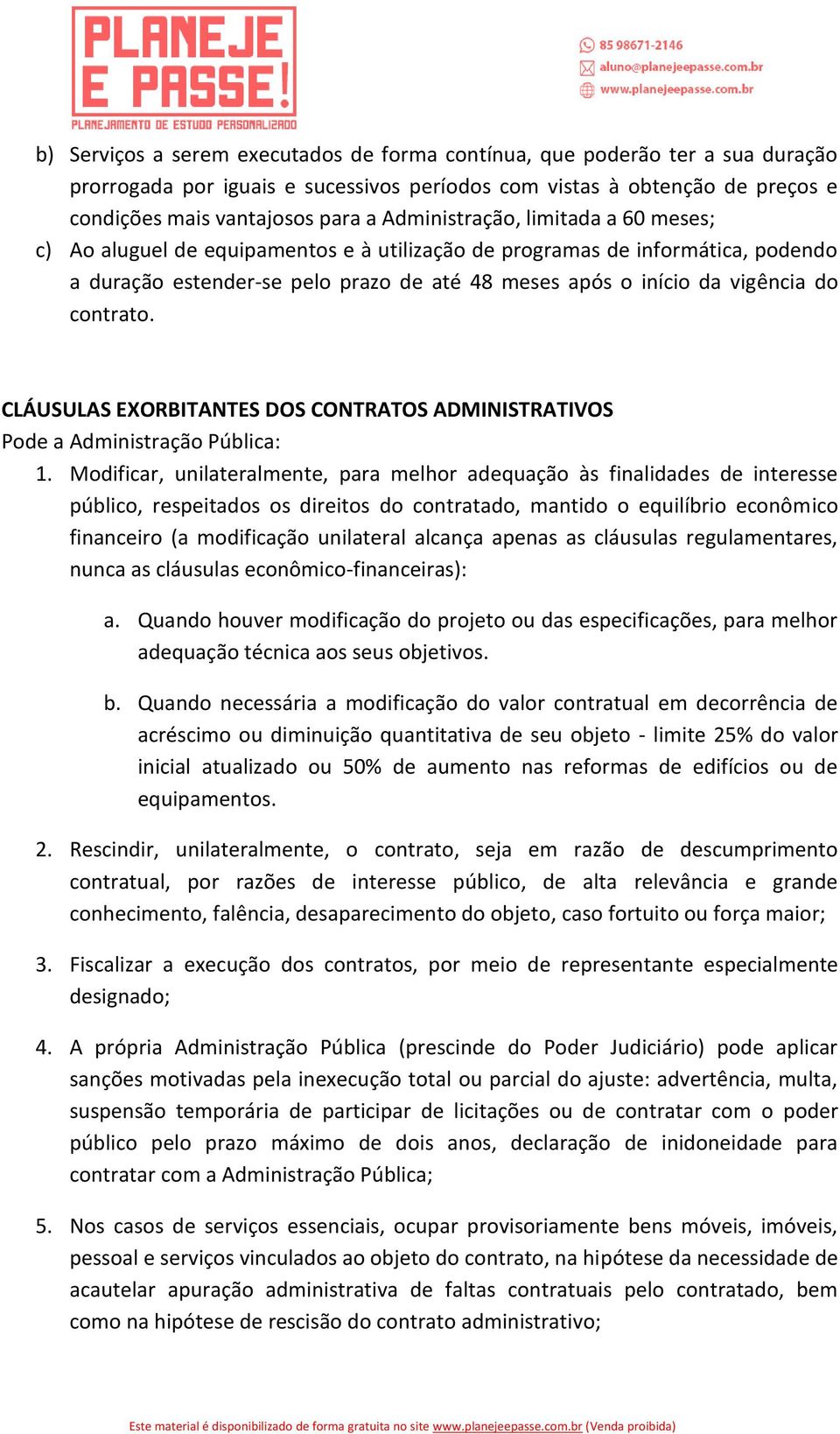 contrato. CLÁUSULAS EXORBITANTES DOS CONTRATOS ADMINISTRATIVOS Pode a Administração Pública: 1.