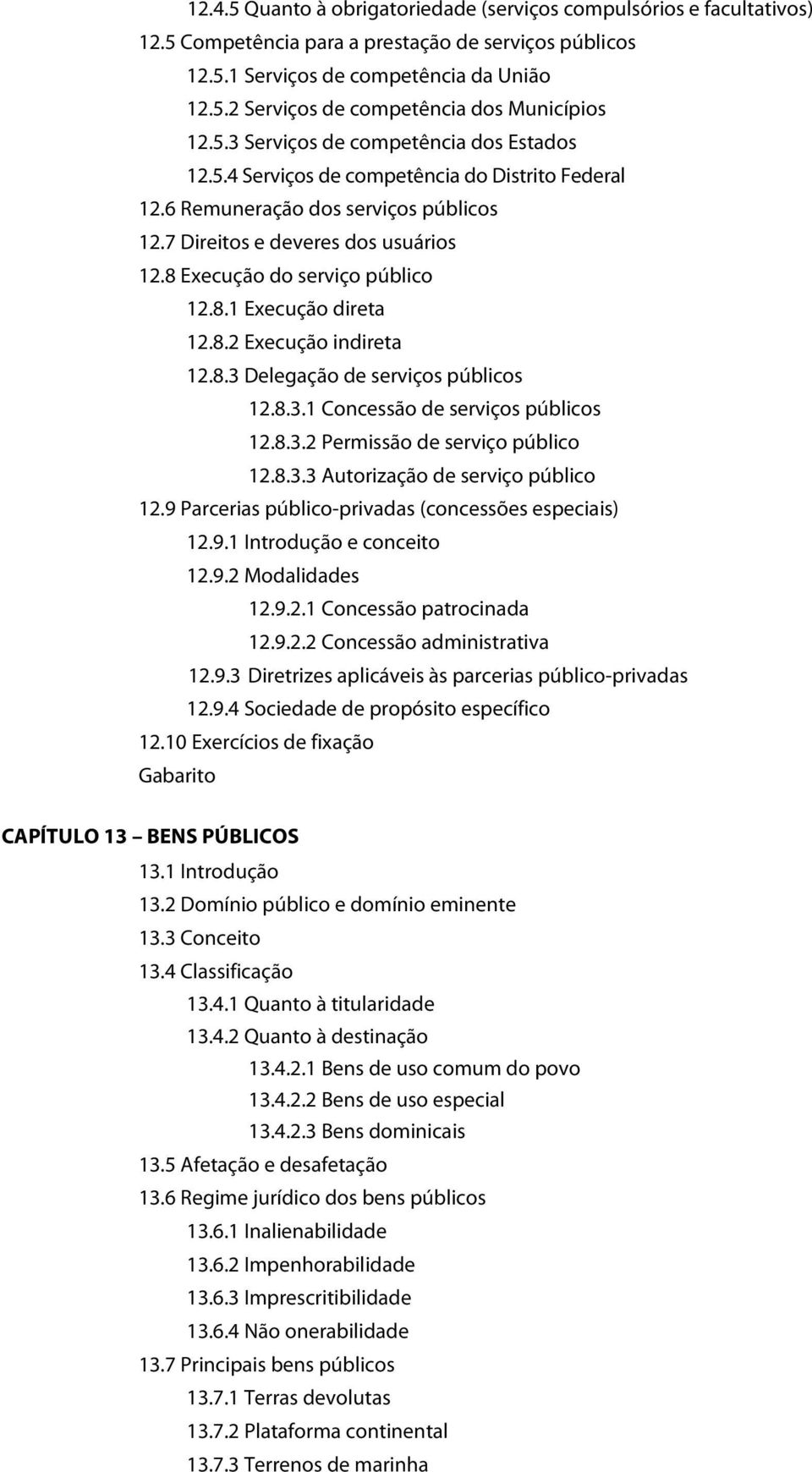 8 Execução do serviço público 12.8.1 Execução direta 12.8.2 Execução indireta 12.8.3 Delegação de serviços públicos 12.8.3.1 Concessão de serviços públicos 12.8.3.2 Permissão de serviço público 12.8.3.3 Autorização de serviço público 12.