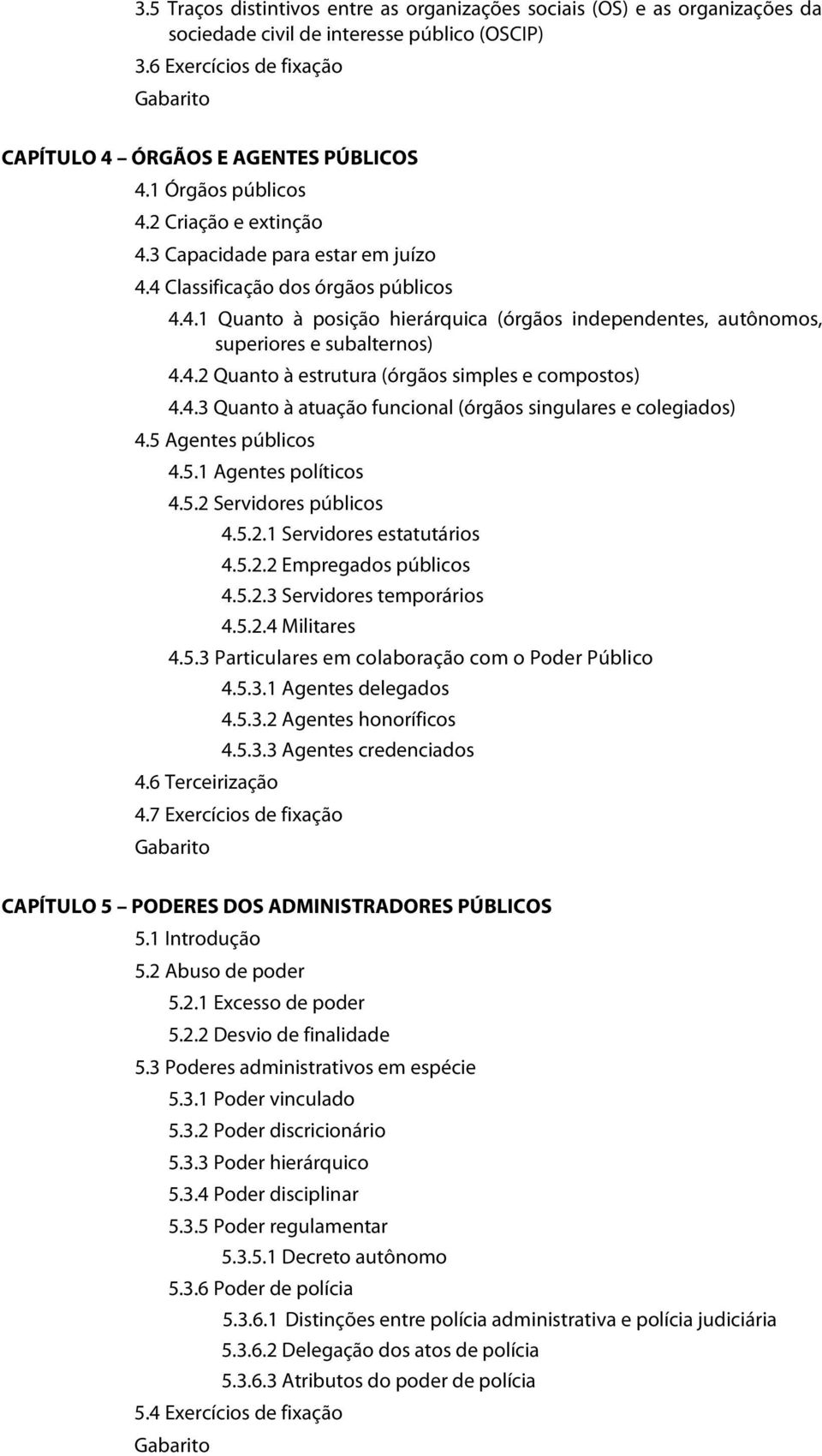 4.2 Quanto à estrutura (órgãos simples e compostos) 4.4.3 Quanto à atuação funcional (órgãos singulares e colegiados) 4.5 Agentes públicos 4.5.1 Agentes políticos 4.5.2 Servidores públicos 4.5.2.1 Servidores estatutários 4.