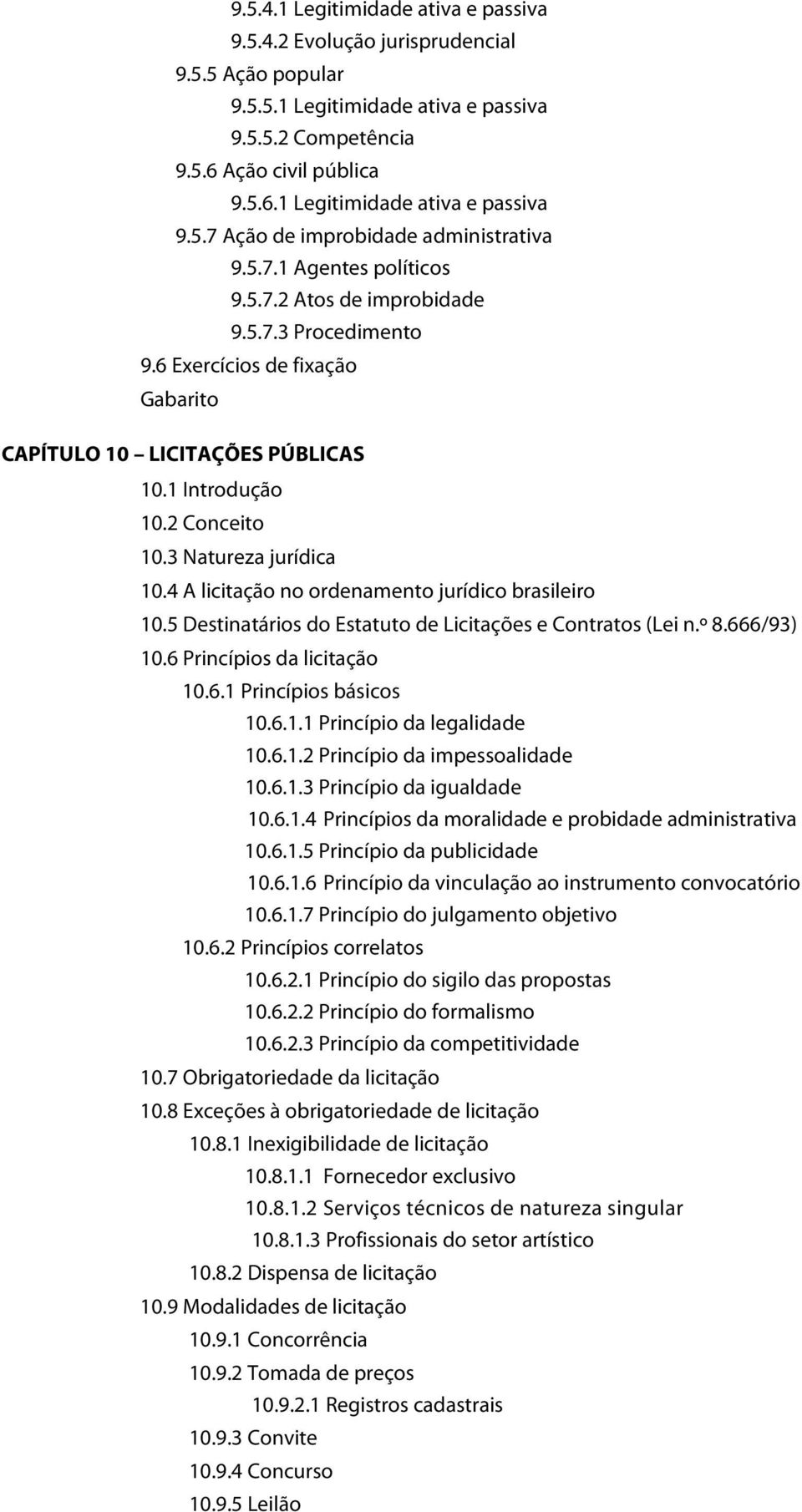4 A licitação no ordenamento jurídico brasileiro 10.5 Destinatários do Estatuto de Licitações e Contratos (Lei n.º 8.666/93) 10.6 Princípios da licitação 10.6.1 Princípios básicos 10.6.1.1 Princípio da legalidade 10.