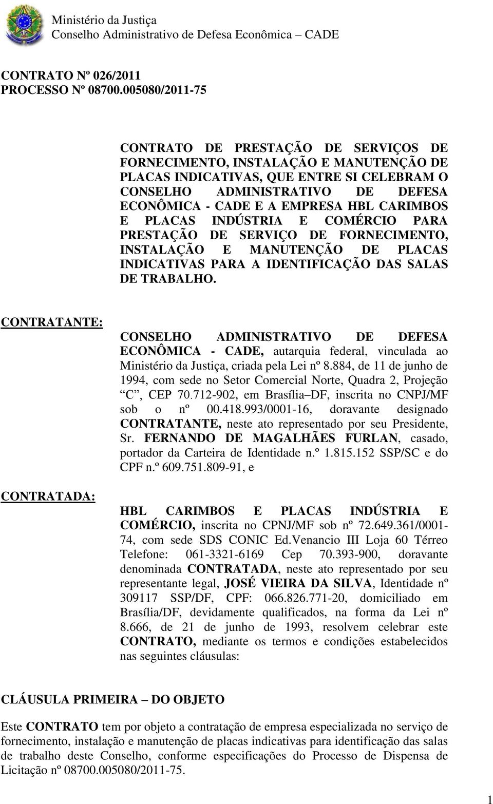 HBL CARIMBOS E PLACAS INDÚSTRIA E COMÉRCIO PARA PRESTAÇÃO DE SERVIÇO DE FORNECIMENTO, INSTALAÇÃO E MANUTENÇÃO DE PLACAS INDICATIVAS PARA A IDENTIFICAÇÃO DAS SALAS DE TRABALHO.