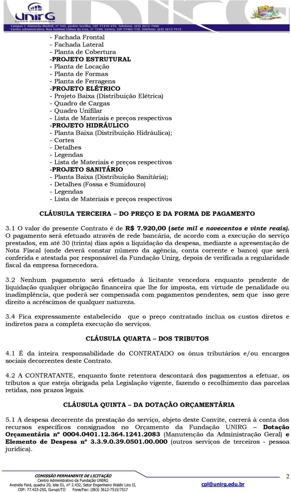 (Fossa e Sumidouro) - Legendas CLÁUSULA TERCEIRA DO PREÇO E DA FORMA DE PAGAMENTO 3.1 O valor do presente Contrato é de R$ 7.920,00 (sete mil e novecentos e vinte reais).