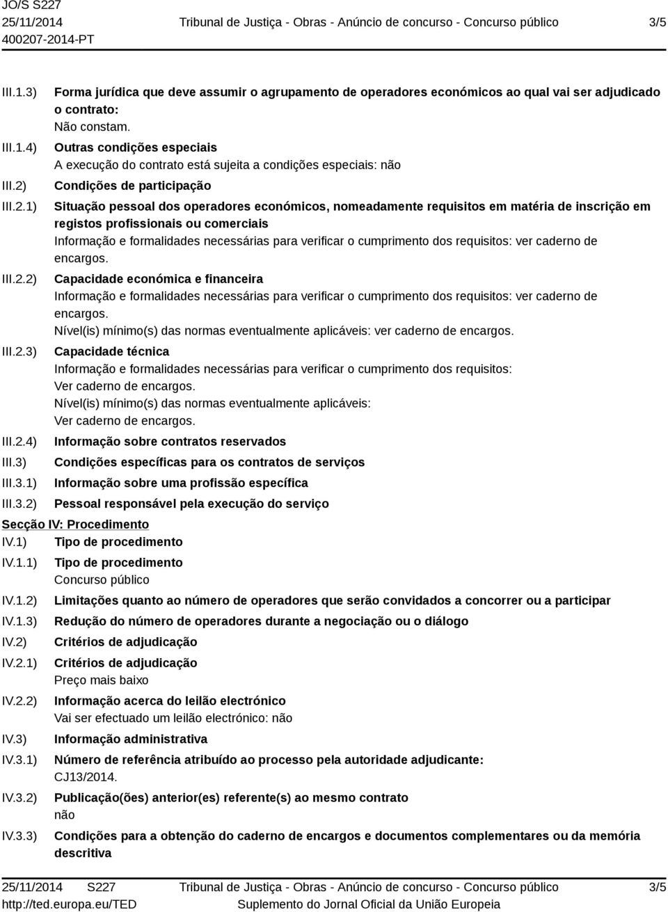 inscrição em registos profissionais ou comerciais Informação e formalidades necessárias para verificar o cumprimento dos requisitos: ver caderno de encargos.