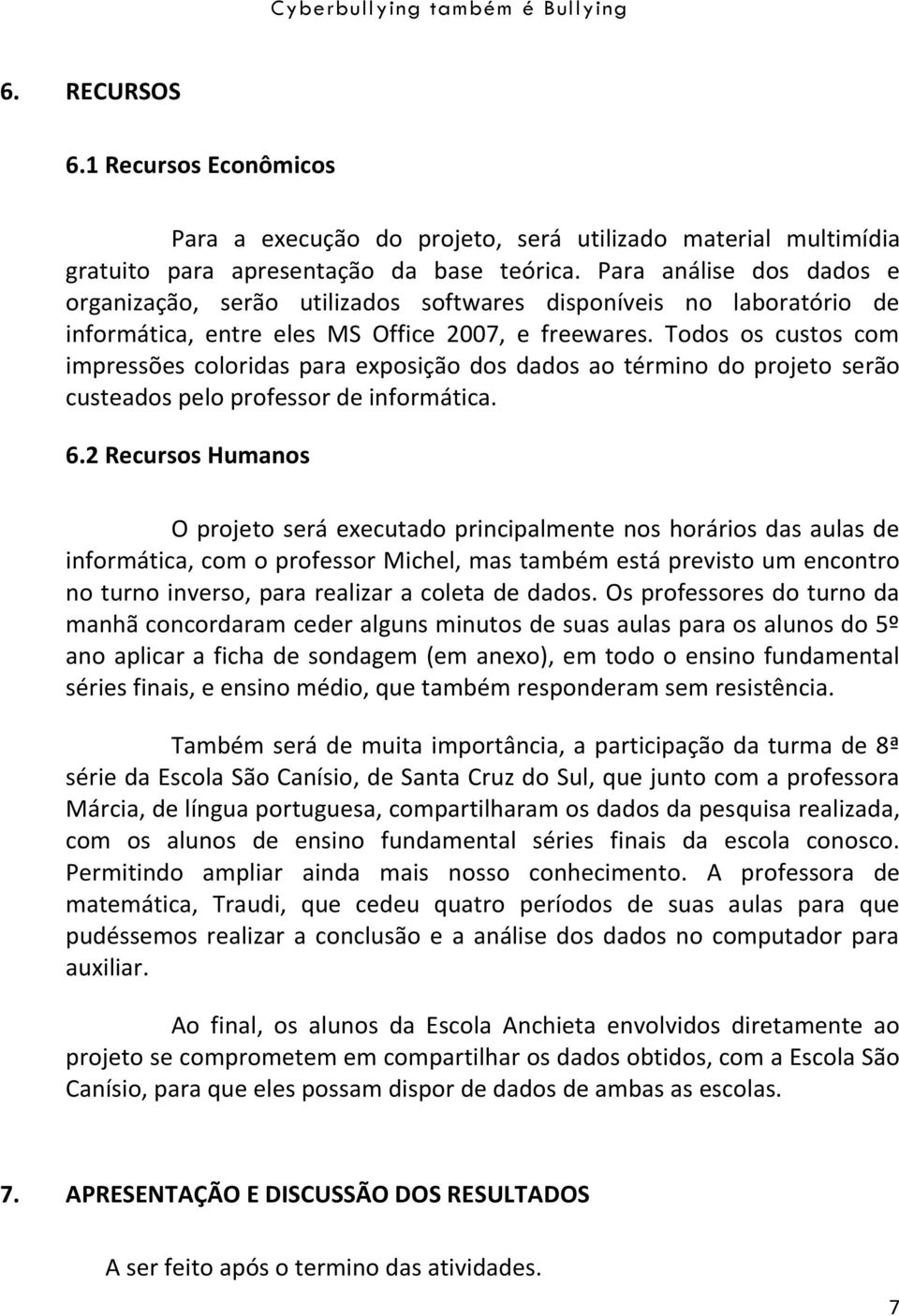 Todos os custos com impressões coloridas para exposição dos dados ao término do projeto serão custeados pelo professor de informática. 6.