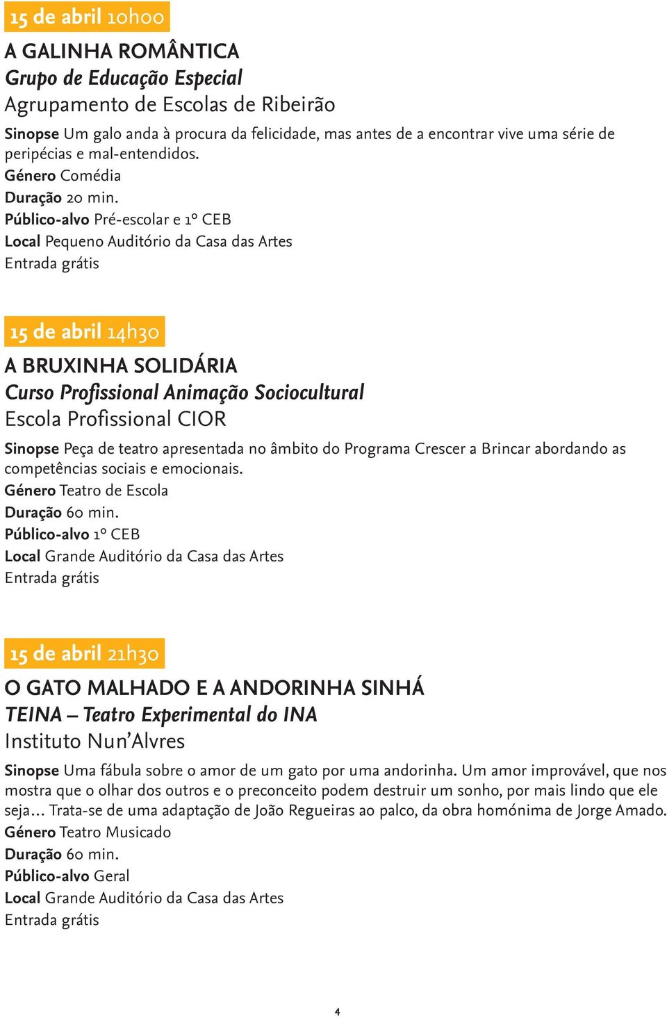 Público-alvo Pré-escolar e 1º CEB Local Pequeno Auditório da Casa das Artes 15 de abril 14h30 A BRUXINHA SOLIDÁRIA Curso Profissional Animação Sociocultural Escola Profissional CIOR Sinopse Peça de