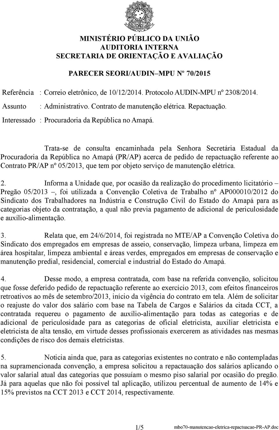 Trata-se de consulta encaminhada pela Senhora Secretária Estadual da Procuradoria da República no Amapá (PR/AP) acerca de pedido de repactuação referente ao Contrato PR/AP nº 05/2013, que tem por