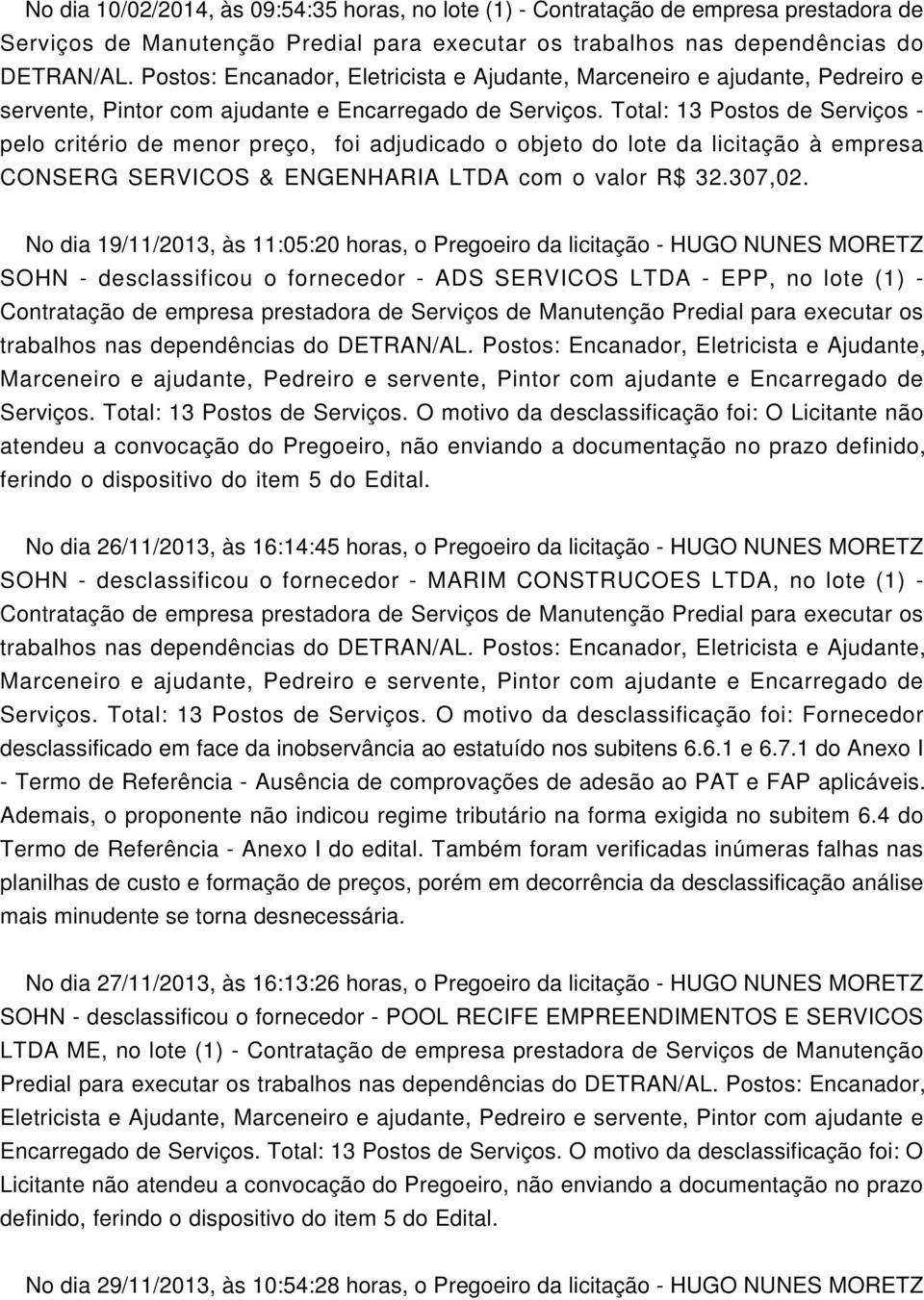 No dia 19/11/2013, às 11:05:20 horas, o Pregoeiro da licitação - HUGO NUNES MORETZ SOHN - desclassificou o fornecedor - ADS SERVICOS LTDA - EPP, no lote (1) - Serviços. Total: 13 Postos de Serviços.