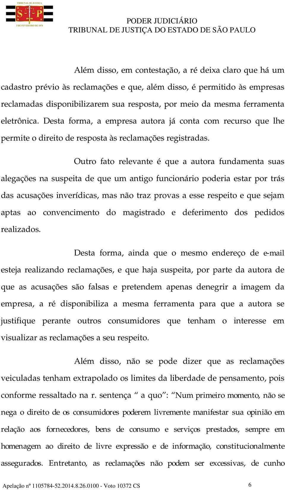 Outro fato relevante é que a autora fundamenta suas alegações na suspeita de que um antigo funcionário poderia estar por trás das acusações inverídicas, mas não traz provas a esse respeito e que