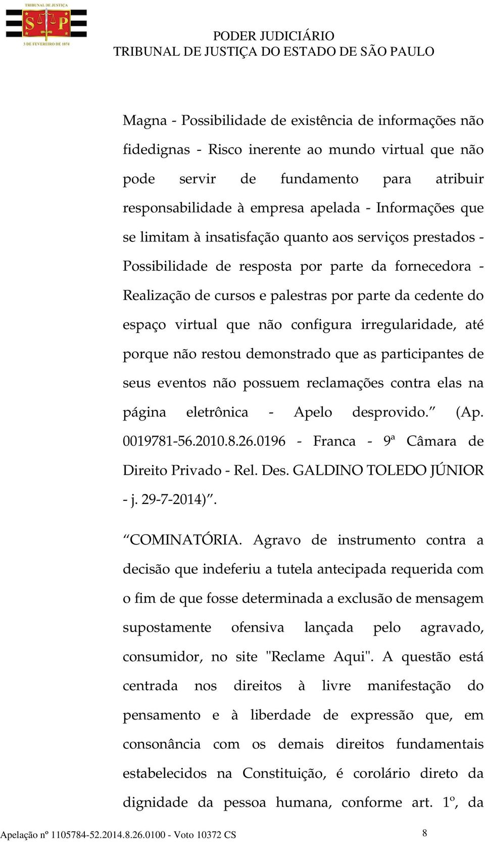 configura irregularidade, até porque não restou demonstrado que as participantes de seus eventos não possuem reclamações contra elas na página eletrônica - Apelo desprovido. (Ap. 0019781-56.2010.8.26.