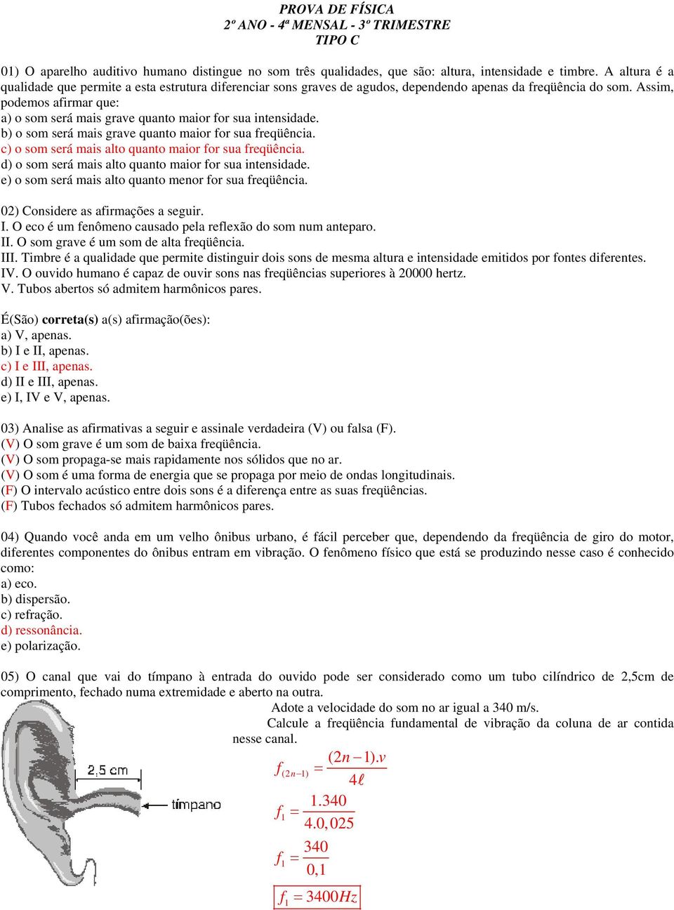 b) sm será mais grave quant mair r sua reqüência. c) sm será mais alt quant mair r sua reqüência. d) sm será mais alt quant mair r sua intensidade. e) sm será mais alt quant menr r sua reqüência.