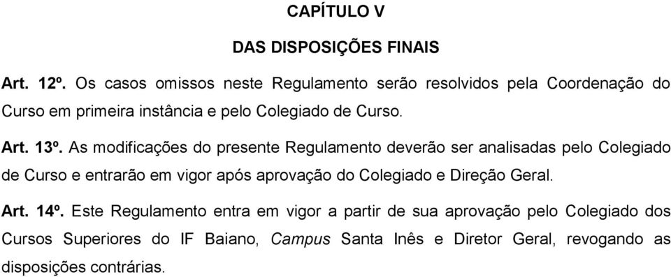 13º. As modificações do presente Regulamento deverão ser analisadas pelo Colegiado de Curso e entrarão em vigor após aprovação do