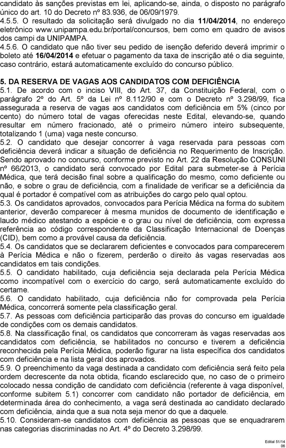 O candidato que não tiver seu pedi de isenção deferi deverá imprimir o boleto até 16/04/24 e efetuar o pagamento da taxa de inscrição até o dia seguinte, caso contrário, estará automaticamente excluí