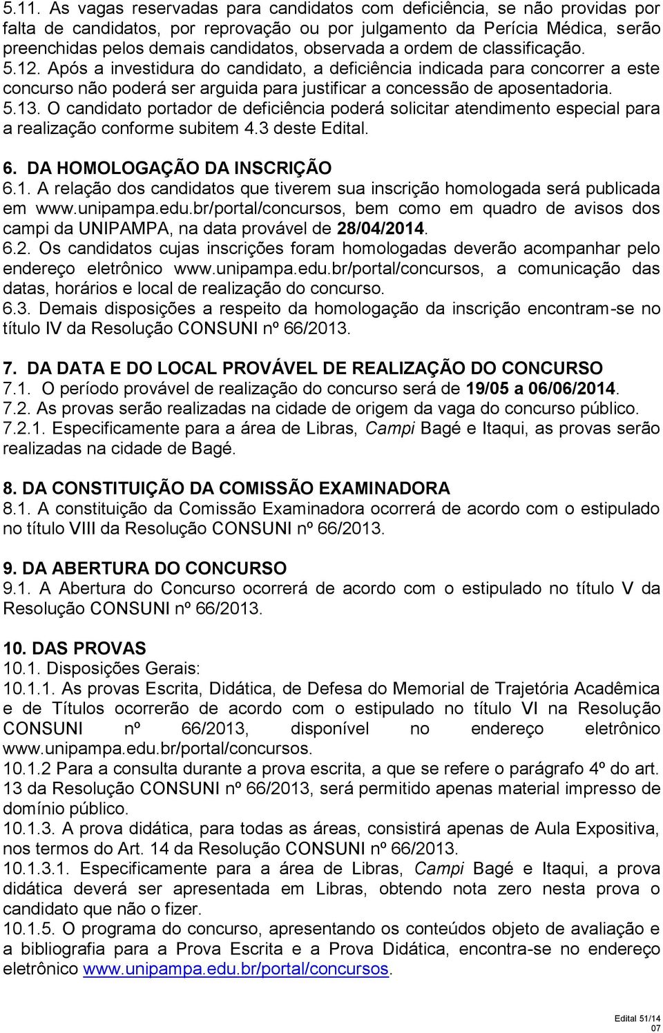 O candidato portar de deficiência poderá solicitar atendimento especial para a realização conforme subitem 4.3 deste Edital. 6. DA HOMOLOGAÇÃO DA INSCRIÇÃO 6.1.