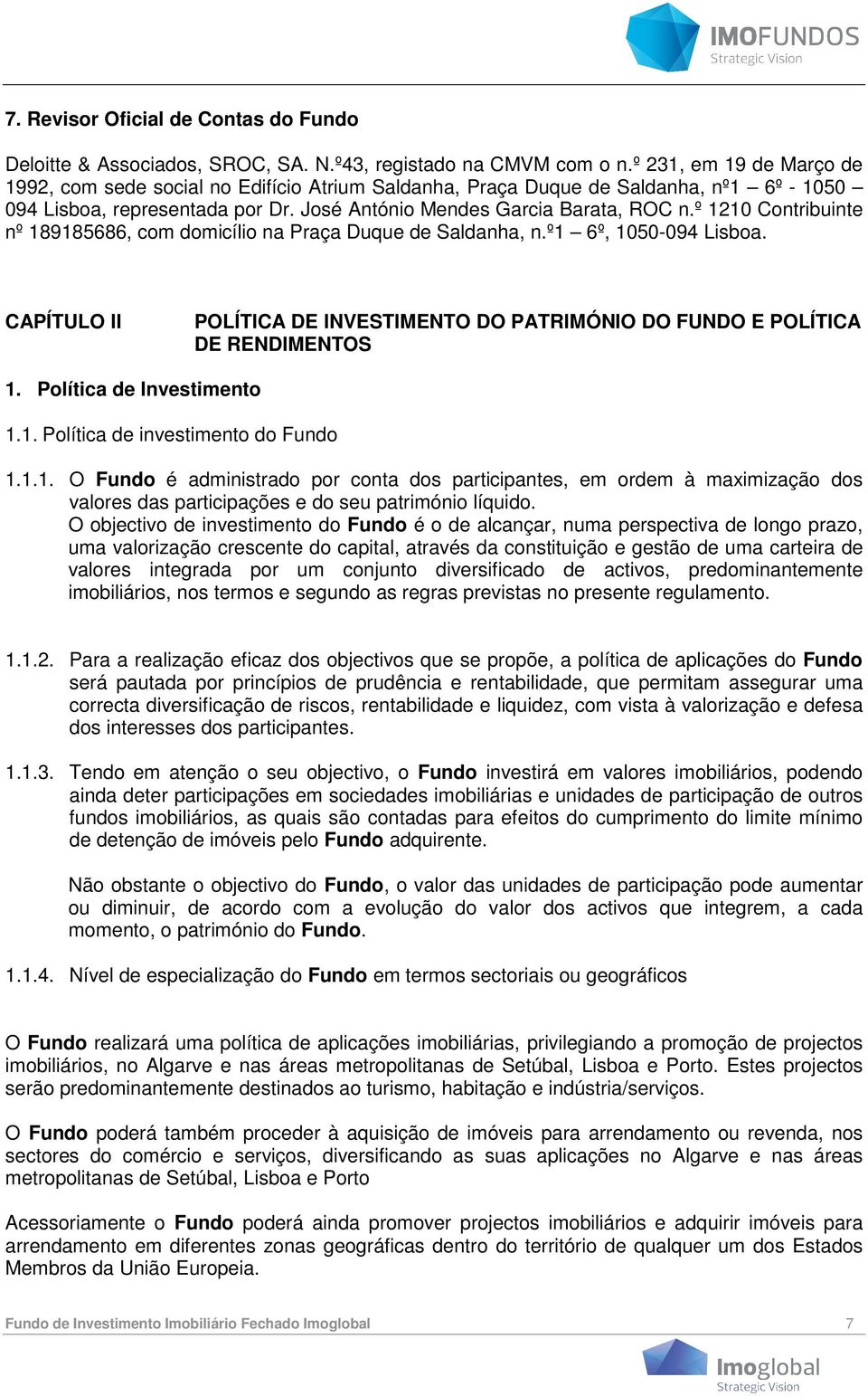 º 1210 Contribuinte nº 189185686, com domicílio na Praça Duque de Saldanha, n.º1 6º, 1050-094 Lisboa. CAPÍTULO II POLÍTICA DE INVESTIMENTO DO PATRIMÓNIO DO FUNDO E POLÍTICA DE RENDIMENTOS 1.