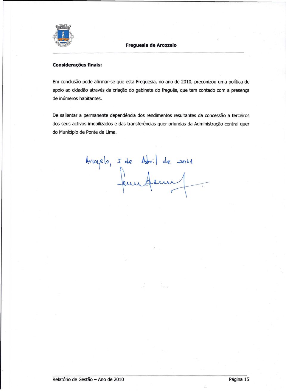 De salientar a permanente dependência dos rendimentos resultantes da concessão a terceiros dos seus activos imobilizados e das