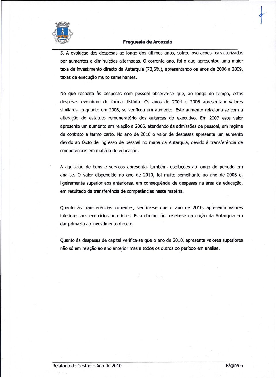 No que respeita às despesas com pessoal observa-se que, ao longo do tempo, estas despesas evoluíram de forma distinta.