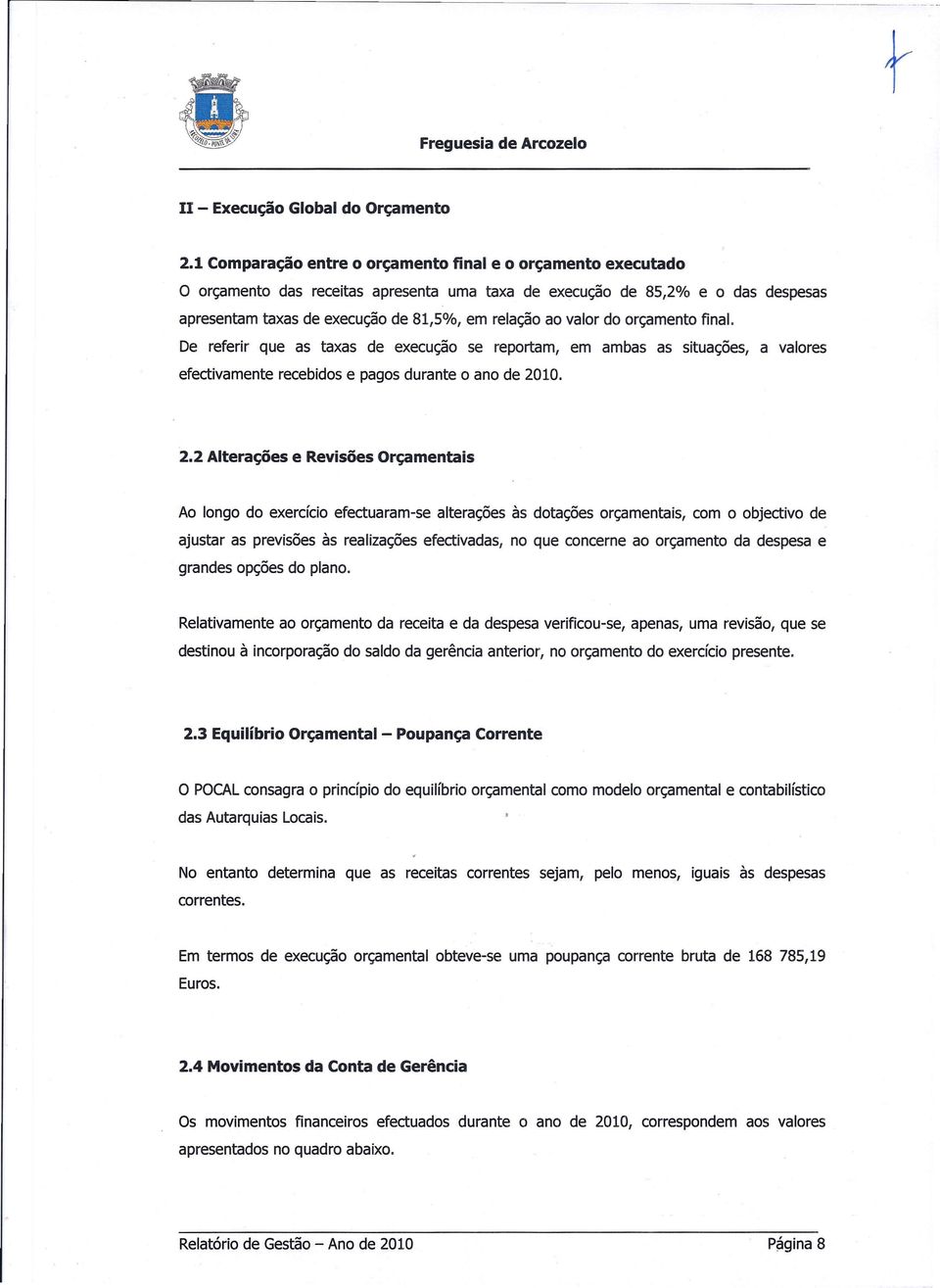 valor do orçamento final. De referir que as taxas de execução se reportam, em ambas as situações, a valores efectivamente recebidos e pagos durante o ano de 20