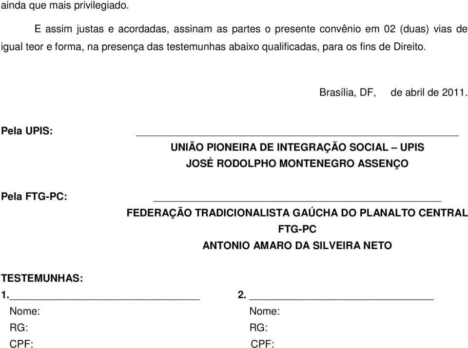 das testemunhas abaixo qualificadas, para os fins de Direito. Brasília, DF, de abril de 2011.