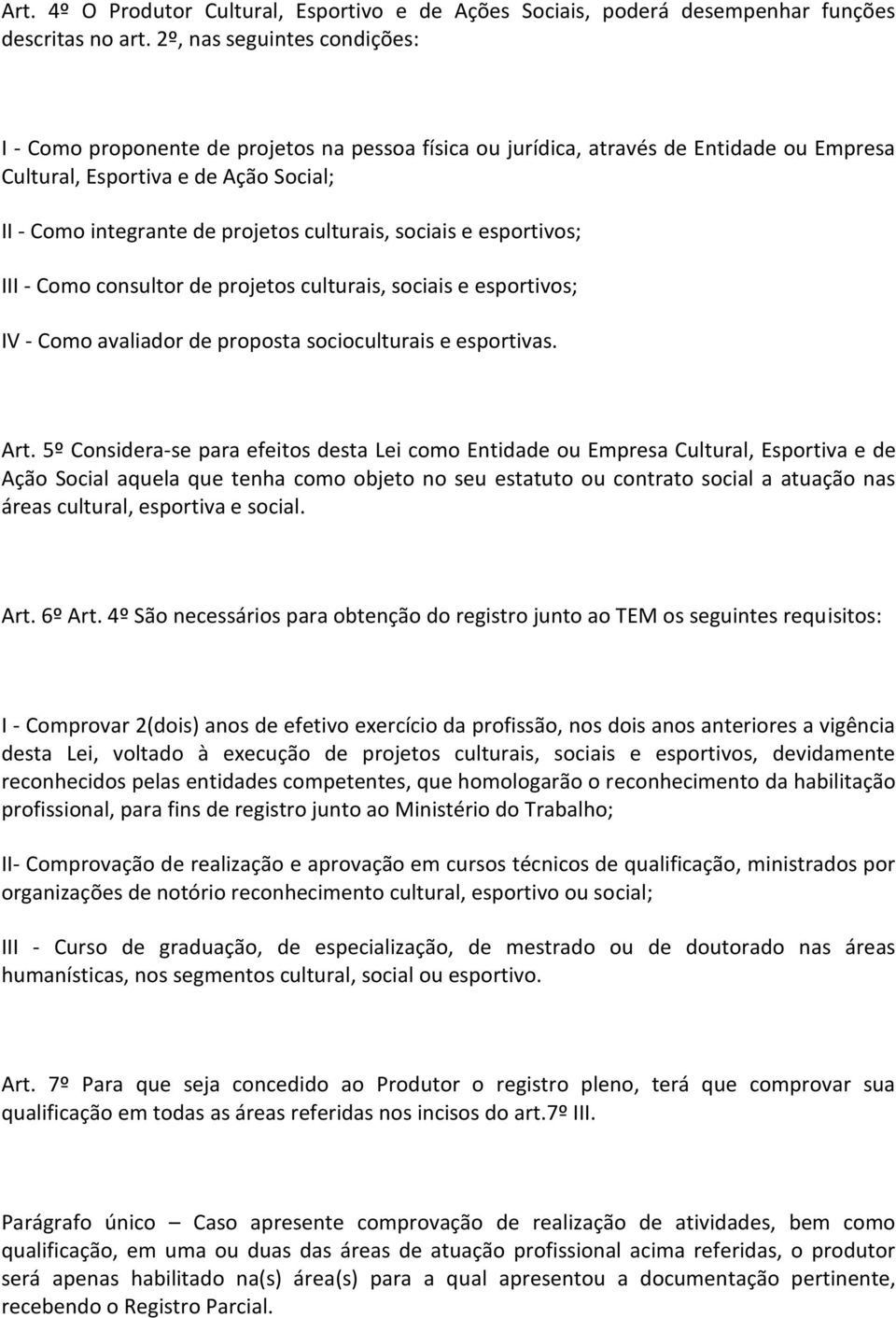 culturais, sociais e esportivos; III - Como consultor de projetos culturais, sociais e esportivos; IV - Como avaliador de proposta socioculturais e esportivas. Art.