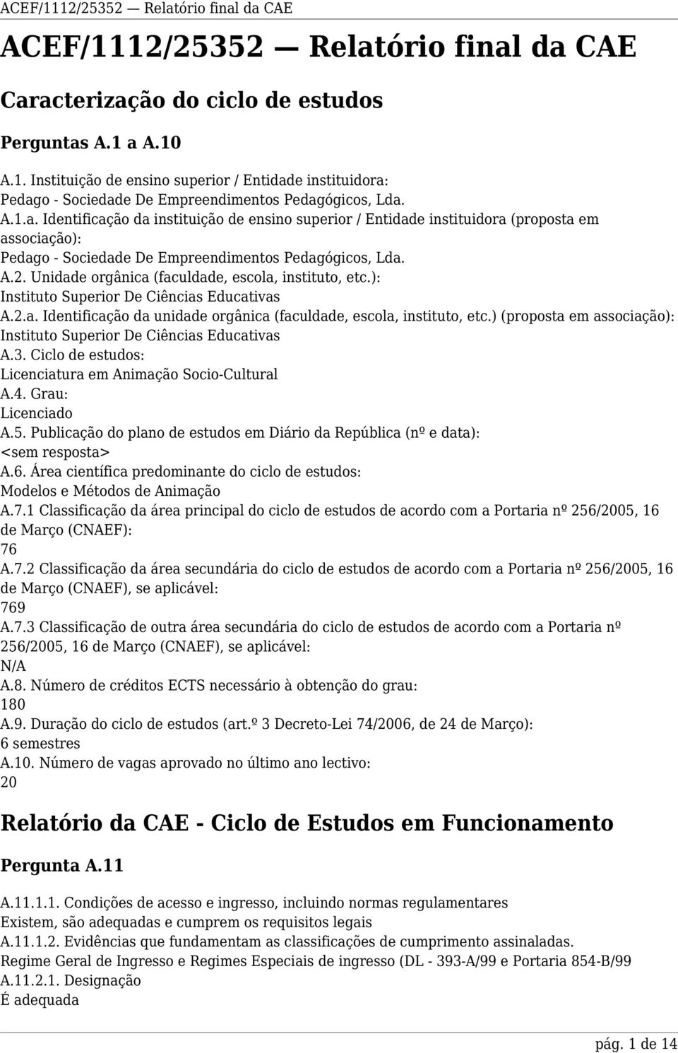 Unidade orgânica (faculdade, escola, instituto, etc.): Instituto Superior De Ciências Educativas A.2.a. Identificação da unidade orgânica (faculdade, escola, instituto, etc.