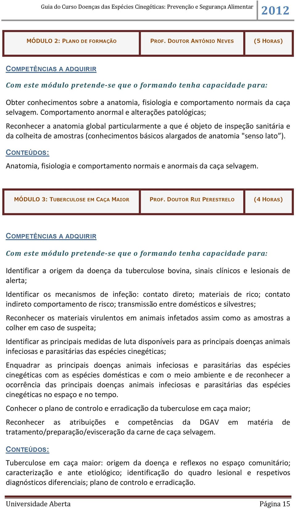 anatomia "senso lato ). Anatomia, fisiologia e comportamento normais e anormais da caça selvagem. MÓDULO 3: TUBERCULOSE EM CAÇA MAIOR PROF.