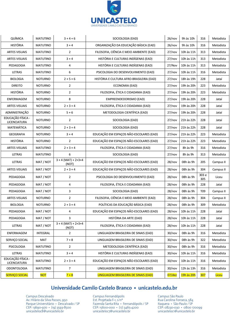 10h às 11h 313 Metodista LETRAS MATUTINO 6 PSICOLOGIA DO DESENVOLVIMENTO 27/nov 10h às 11h 316 Metodista BIOLOGIA NOTURNO 2 + 5 + 6 HISTÓRIA E CULTURA AFRO-BRASILEIRA 27/nov 18h às 19h 228 Jataí