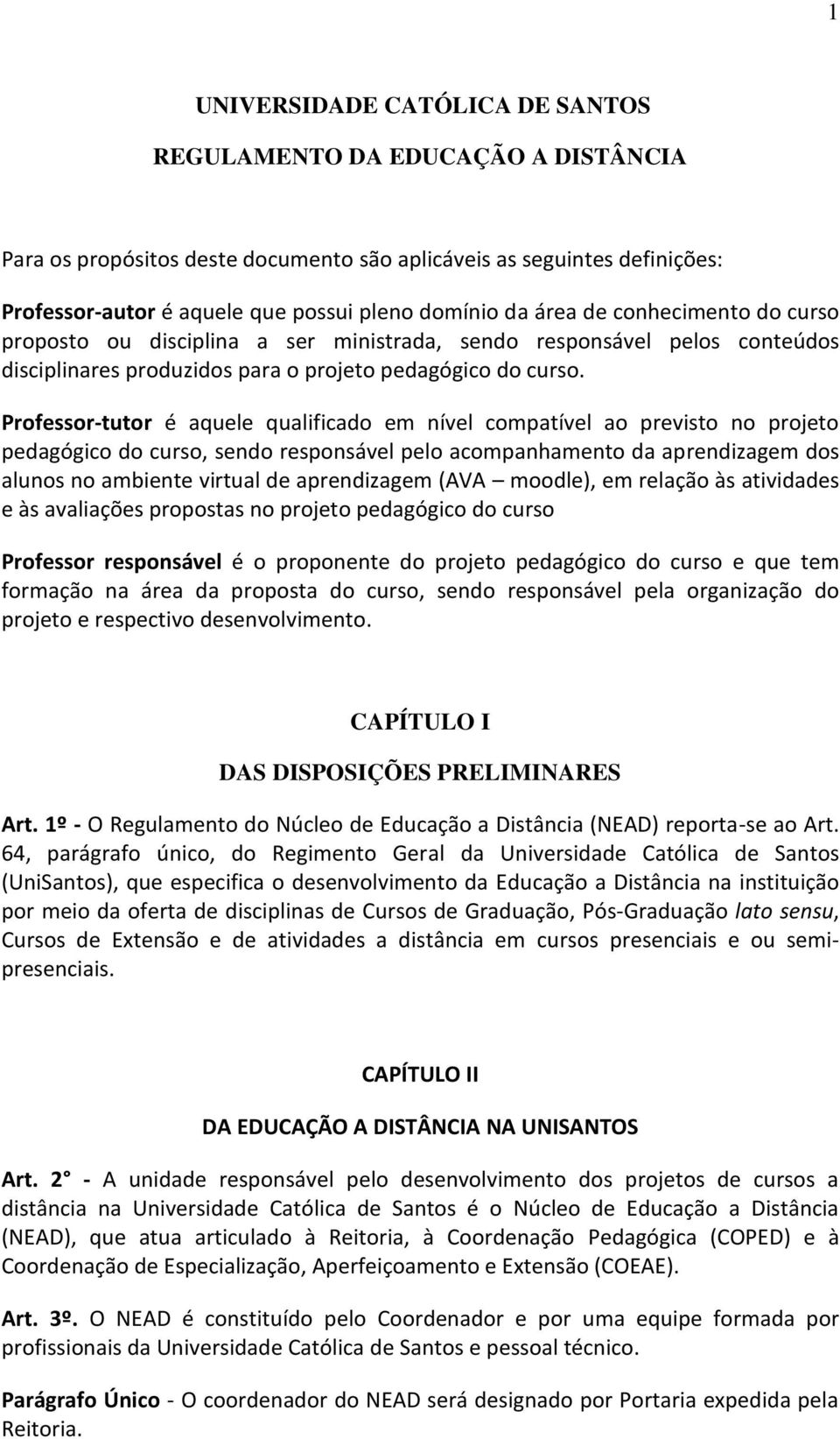 Professor-tutor é aquele qualificado em nível compatível ao previsto no projeto pedagógico do curso, sendo responsável pelo acompanhamento da aprendizagem dos alunos no ambiente virtual de