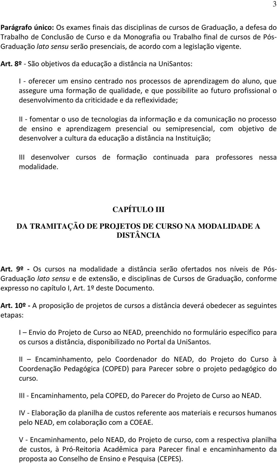 8º - São objetivos da educação a distância na UniSantos: I - oferecer um ensino centrado nos processos de aprendizagem do aluno, que assegure uma formação de qualidade, e que possibilite ao futuro