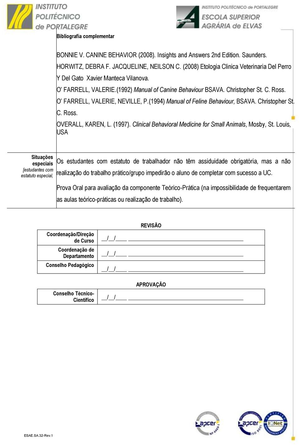 (1994) Manual of Feline Behaviour, BSAVA. Christopher St. C. Ross. OVERALL, KAREN, L. (1997). Clinical Behavioral Medicine for Small Animals, Mosby, St.