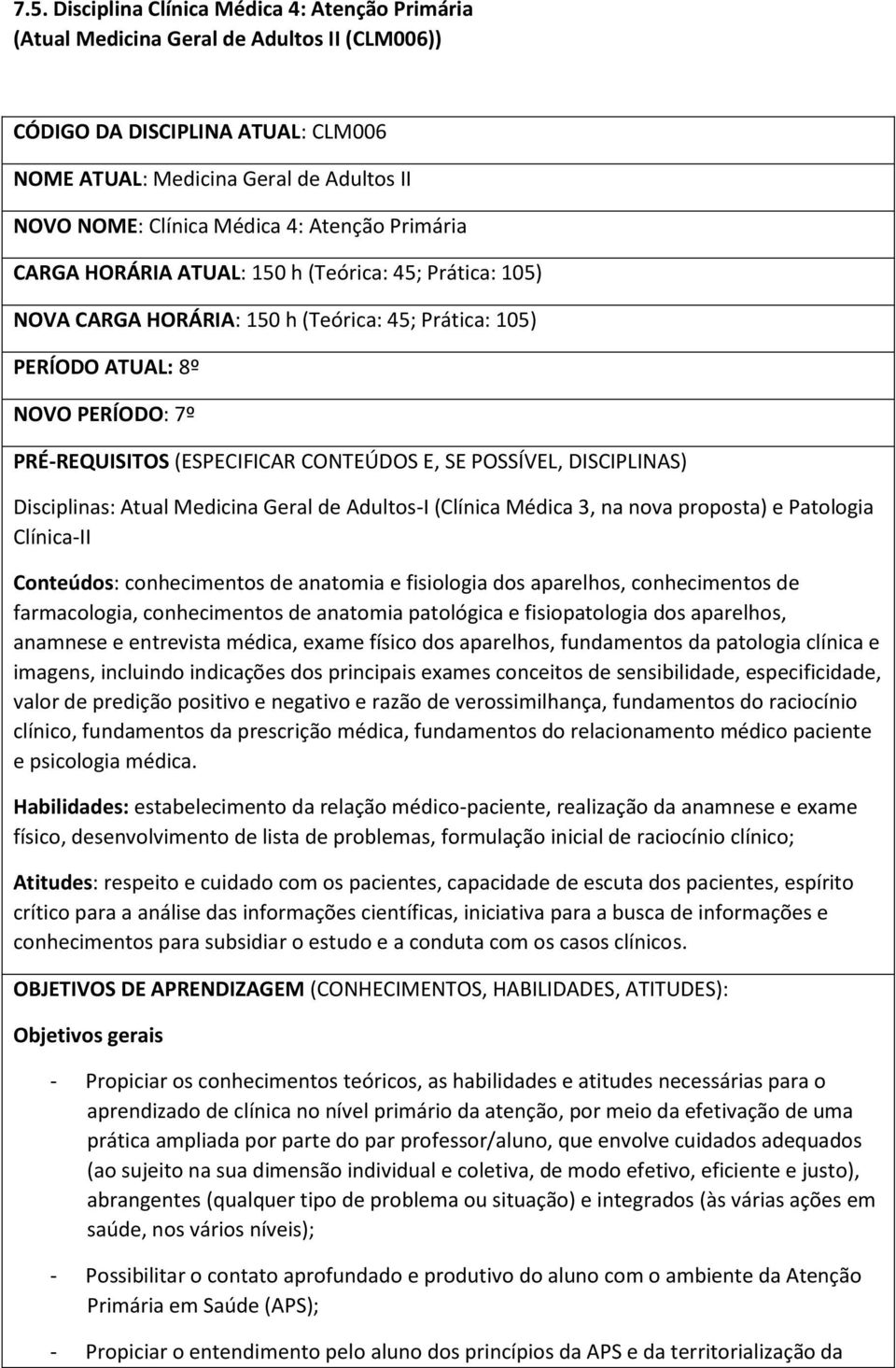 CONTEÚDOS E, SE POSSÍVEL, DISCIPLINAS) Disciplinas: Atual Medicina Geral de Adultos-I (Clínica Médica 3, na nova proposta) e Patologia Clínica-II Conteúdos: conhecimentos de anatomia e fisiologia dos