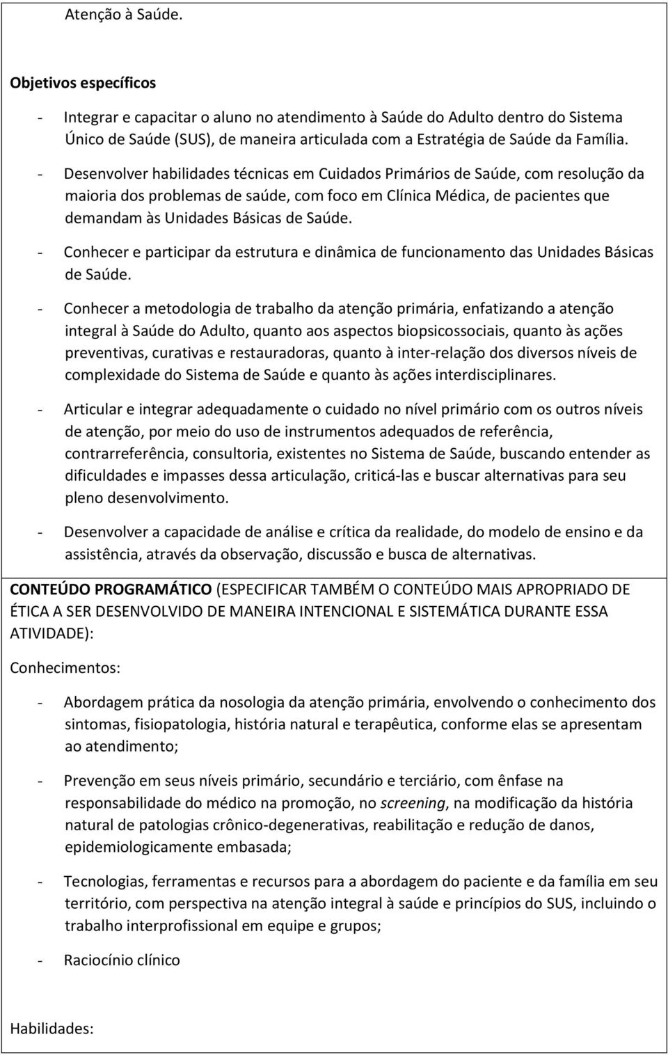 - Desenvolver habilidades técnicas em Cuidados Primários de Saúde, com resolução da maioria dos problemas de saúde, com foco em Clínica Médica, de pacientes que demandam às Unidades Básicas de Saúde.