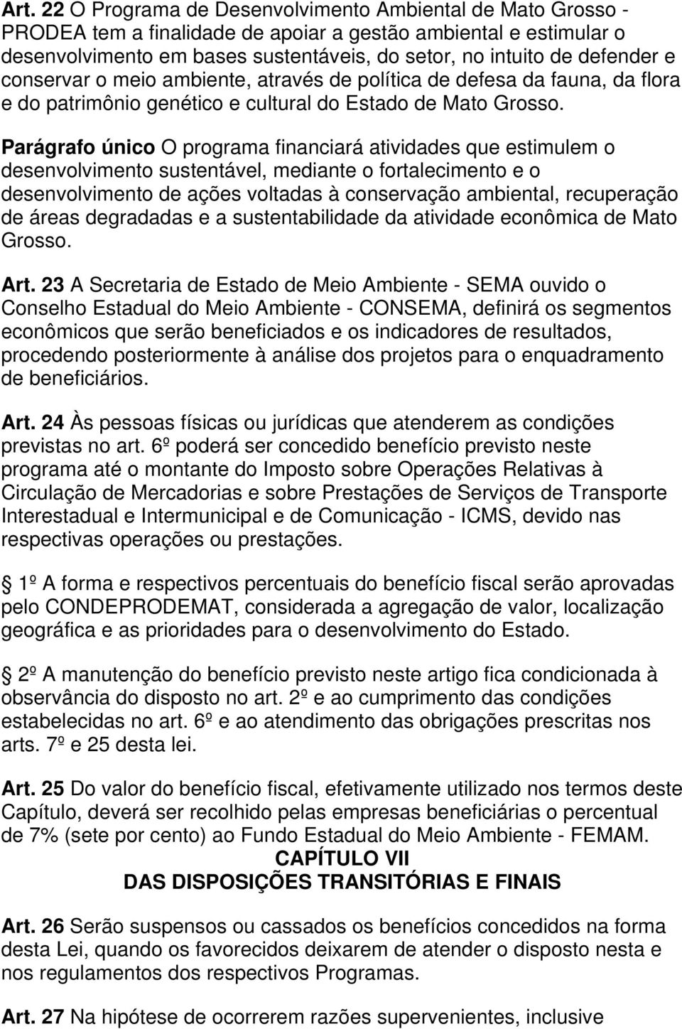 Parágrafo único O programa financiará atividades que estimulem o desenvolvimento sustentável, mediante o fortalecimento e o desenvolvimento de ações voltadas à conservação ambiental, recuperação de