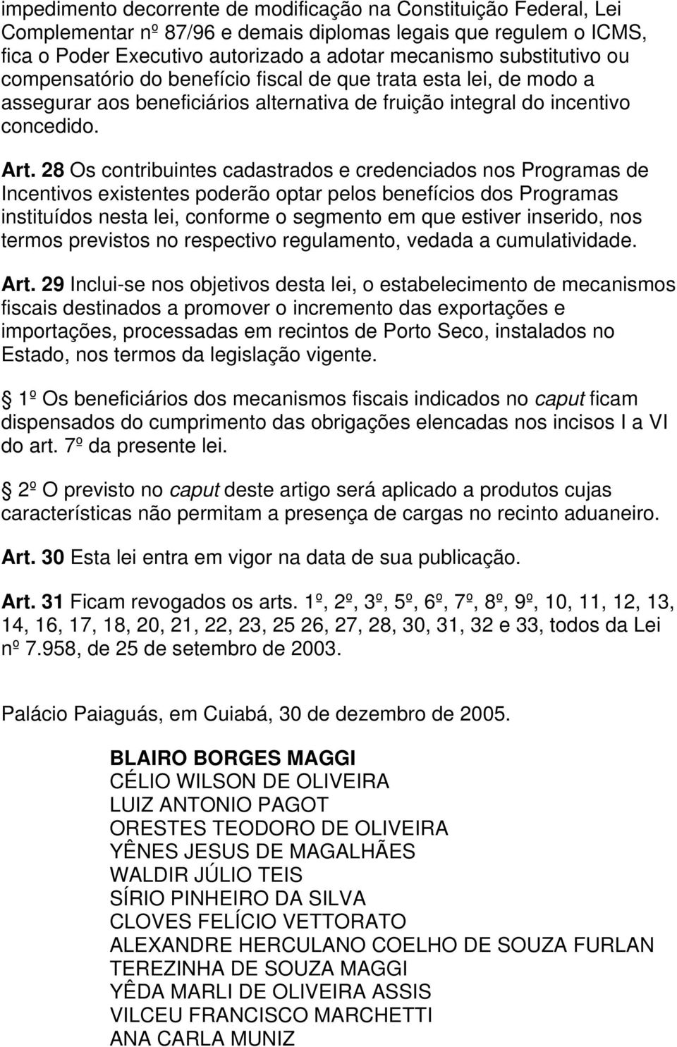 28 Os contribuintes cadastrados e credenciados nos Programas de Incentivos existentes poderão optar pelos benefícios dos Programas instituídos nesta lei, conforme o segmento em que estiver inserido,