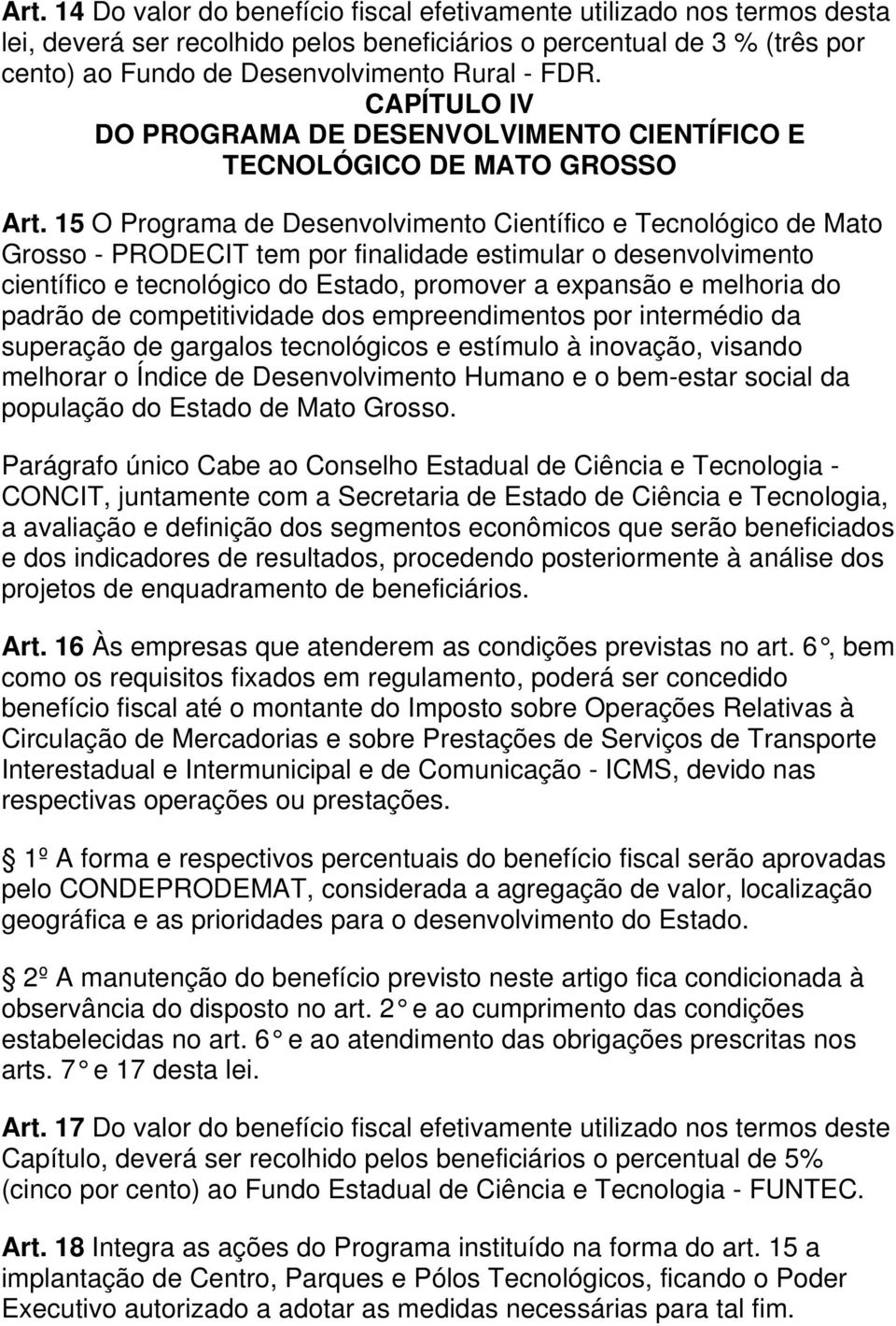 15 O Programa de Desenvolvimento Científico e Tecnológico de Mato Grosso - PRODECIT tem por finalidade estimular o desenvolvimento científico e tecnológico do Estado, promover a expansão e melhoria