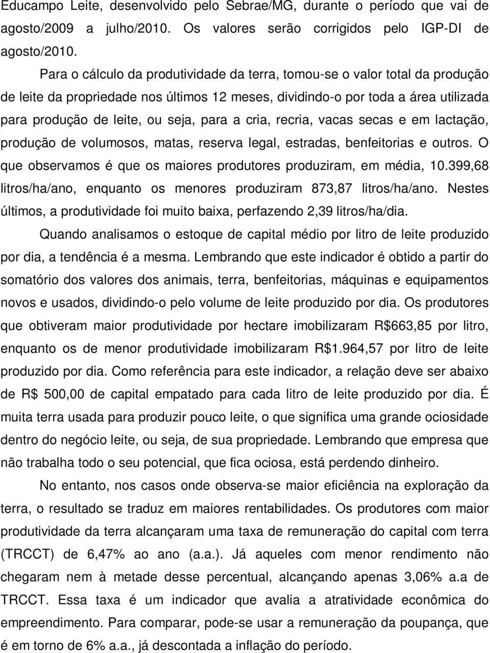 a cria, recria, vacas secas e em lactação, produção de volumosos, matas, reserva legal, estradas, benfeitorias e outros. O que observamos é que os maiores produtores produziram, em média, 1.