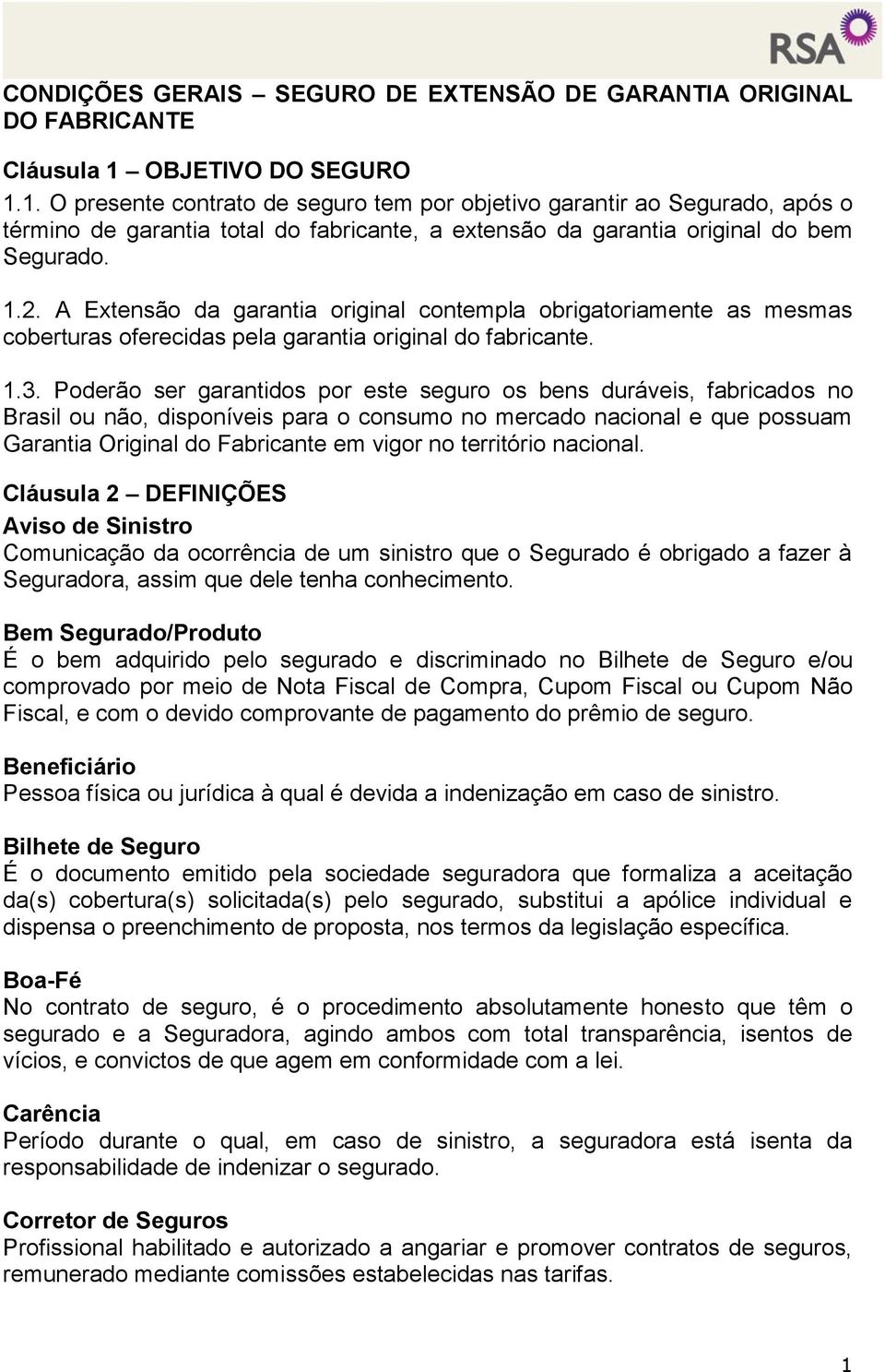 A Extensão da garantia original contempla obrigatoriamente as mesmas coberturas oferecidas pela garantia original do fabricante. 1.3.