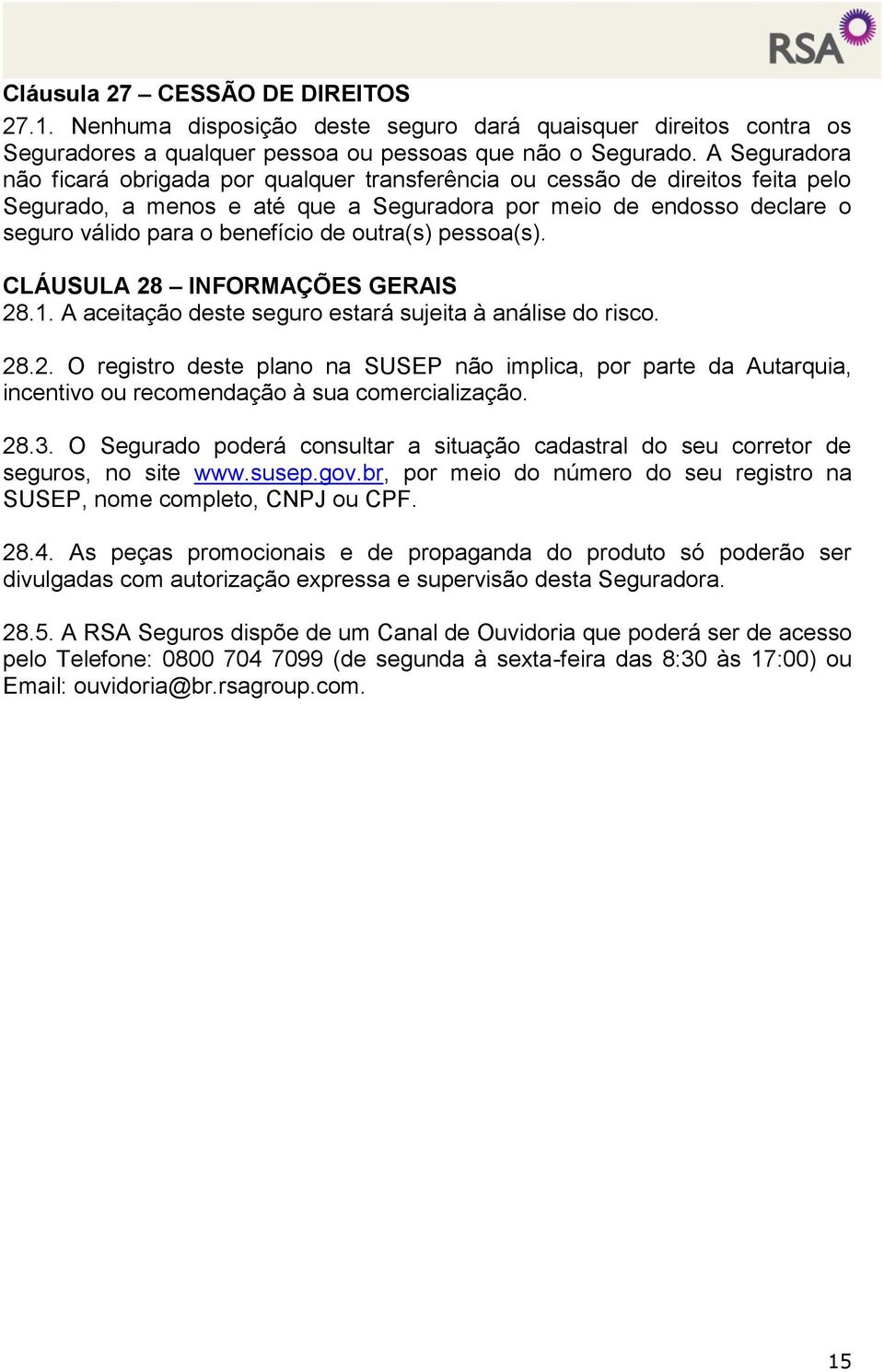 outra(s) pessoa(s). CLÁUSULA 28 INFORMAÇÕES GERAIS 28.1. A aceitação deste seguro estará sujeita à análise do risco. 28.2. O registro deste plano na SUSEP não implica, por parte da Autarquia, incentivo ou recomendação à sua comercialização.