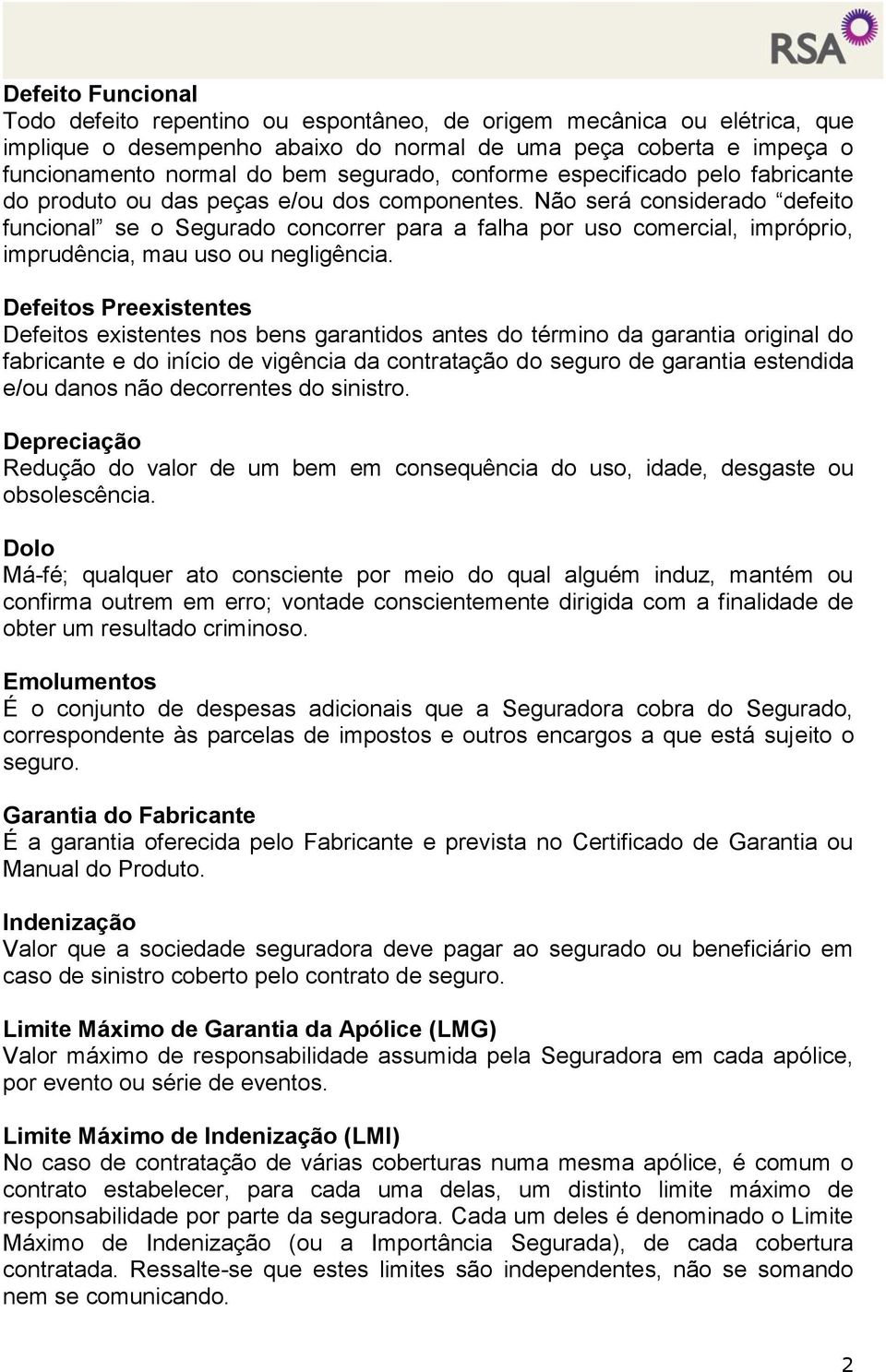 Não será considerado defeito funcional se o Segurado concorrer para a falha por uso comercial, impróprio, imprudência, mau uso ou negligência.