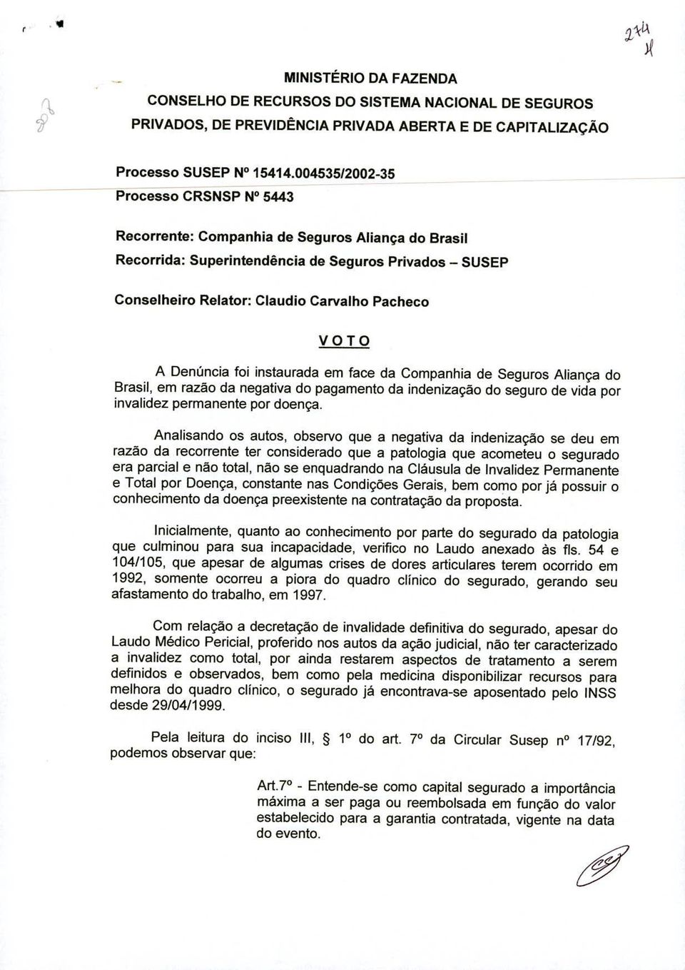 Denúncia foi instaurada em face da Companhia de Seguros Aliança do Brasil, em razão da negativa do pagamento da indenização do seguro de vida por invalidez permanente por doença.