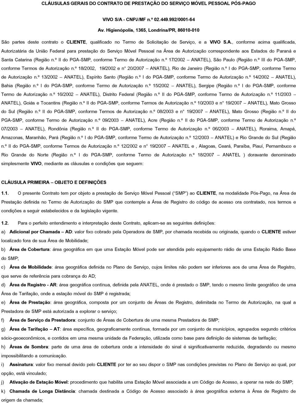 , conforme acima qualificada, Autorizatária da União Federal para prestação do Serviço Móvel Pessoal na Área de Autorização correspondente aos Estados do Paraná e Santa Catarina (Região n.