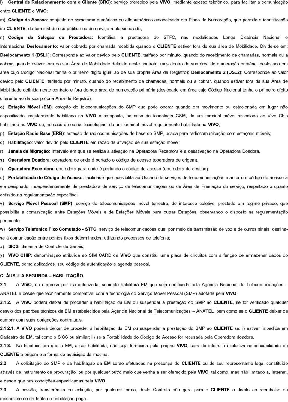 Prestadora: Identifica a prestadora do STFC, nas modalidades Longa Distância Nacional e Internacional;Deslocamento: valor cobrado por chamada recebida quando o CLIENTE estiver fora de sua área de