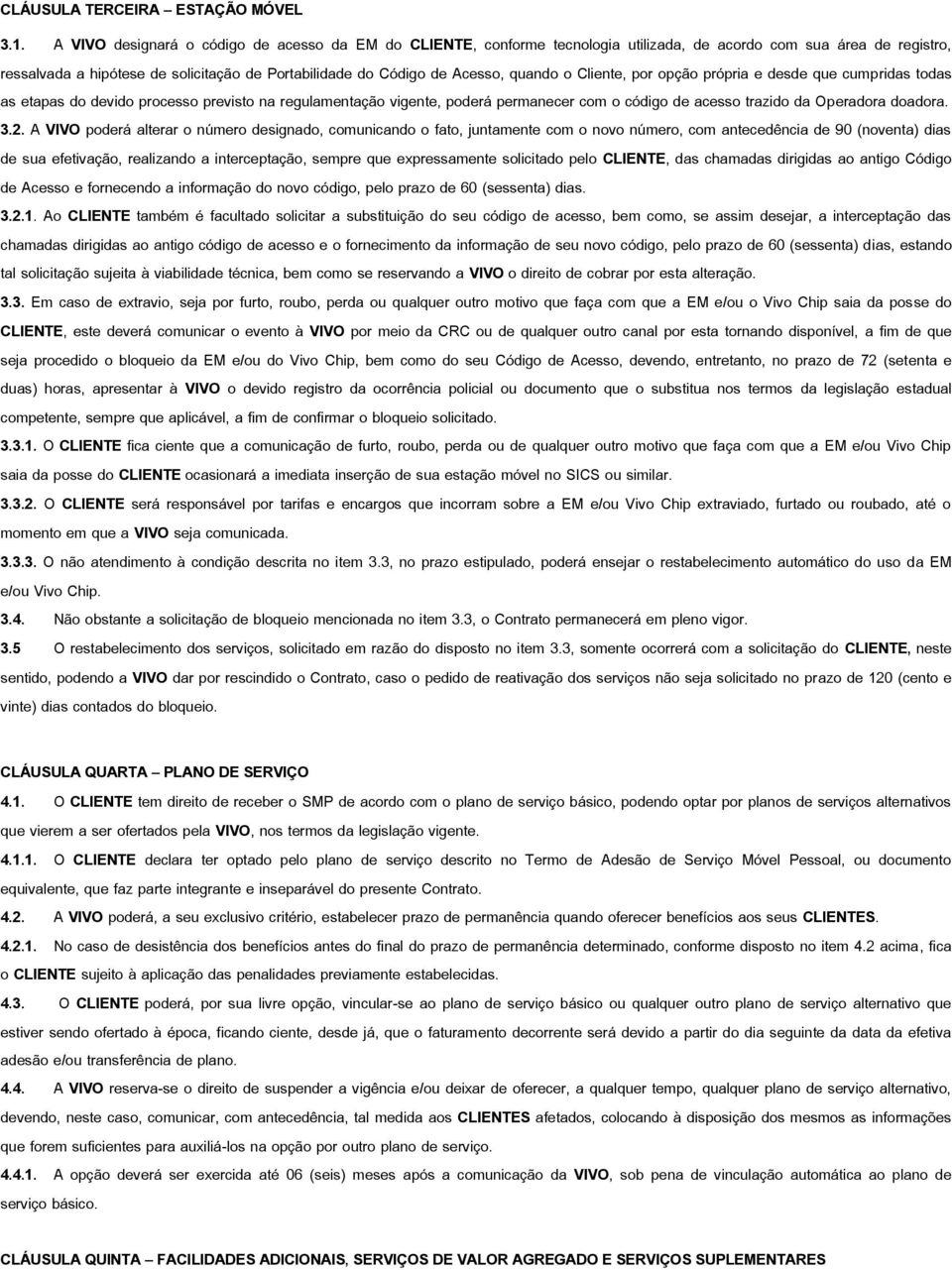 quando o Cliente, por opção própria e desde que cumpridas todas as etapas do devido processo previsto na regulamentação vigente, poderá permanecer com o código de acesso trazido da Operadora doadora.