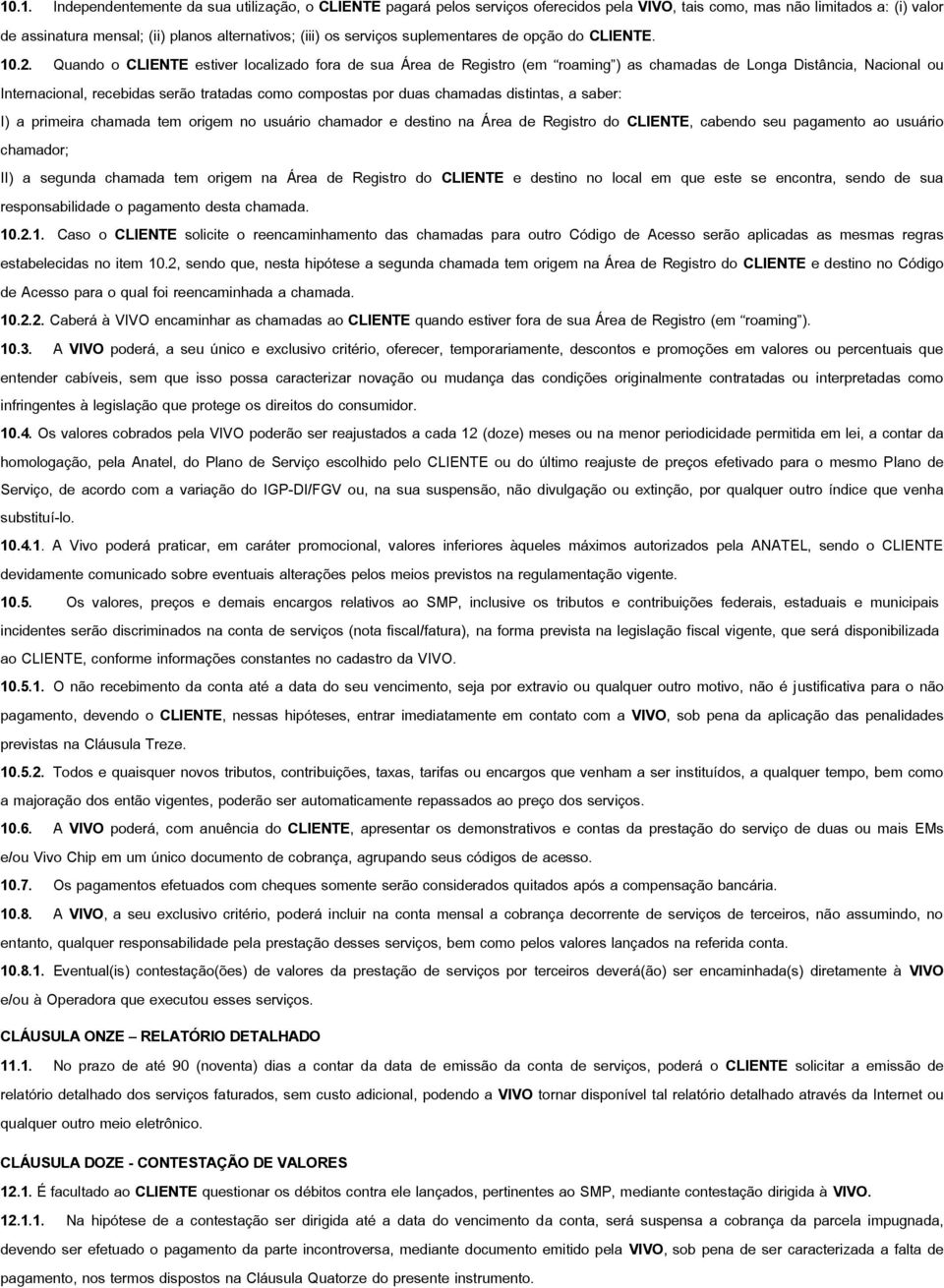 Quando o CLIENTE estiver localizado fora de sua Área de Registro (em roaming ) as chamadas de Longa Distância, Nacional ou Internacional, recebidas serão tratadas como compostas por duas chamadas