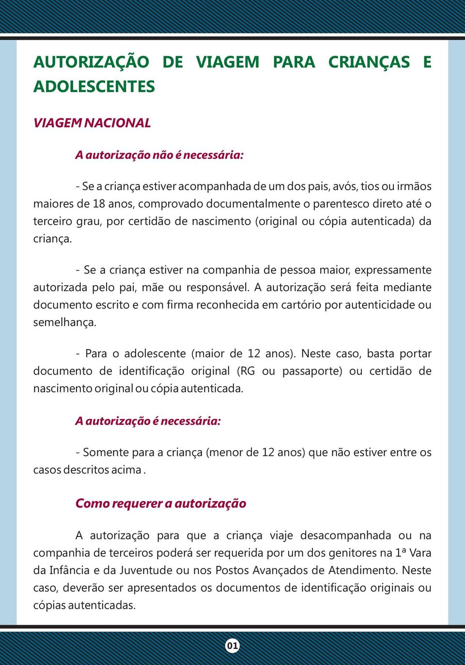 - Se a criança estiver na companhia de pessoa maior, expressamente autorizada pelo pai, mãe ou responsável.