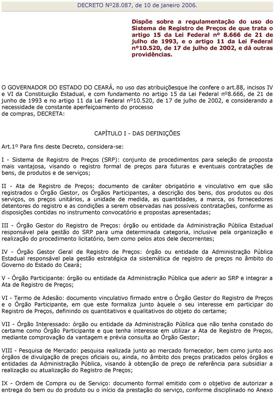 88, incisos IV e VI da Constituição Estadual, e com fundamento no artigo 15 da Lei Federal nº8.666, de 21 de junho de 1993 e no artigo 11 da Lei Federal nº10.