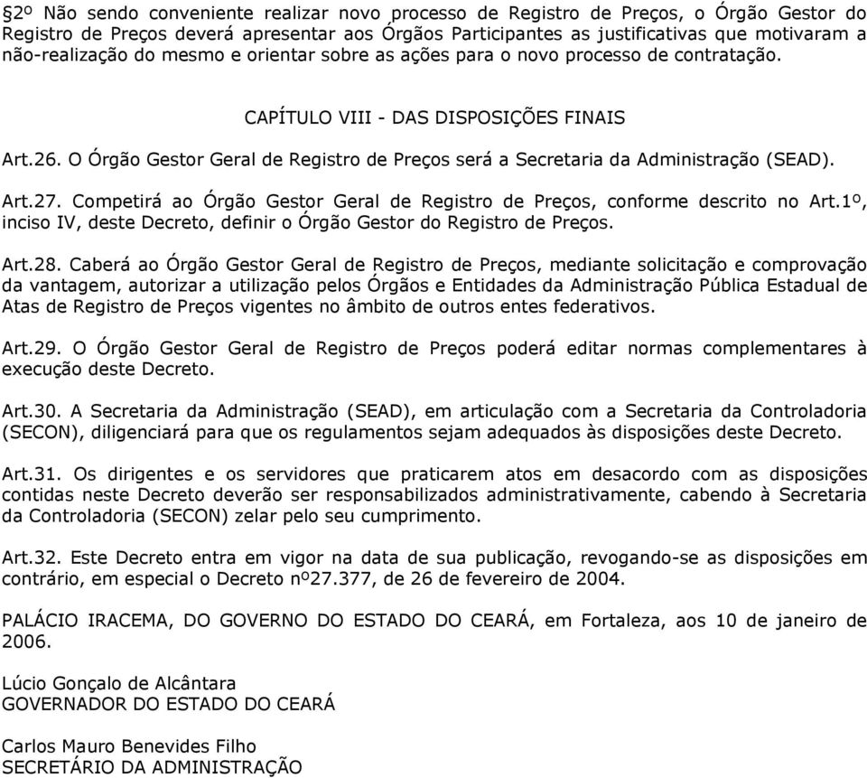 O Órgão Gestor Geral de Registro de Preços será a Secretaria da Administração (SEAD). Art.27. Competirá ao Órgão Gestor Geral de Registro de Preços, conforme descrito no Art.