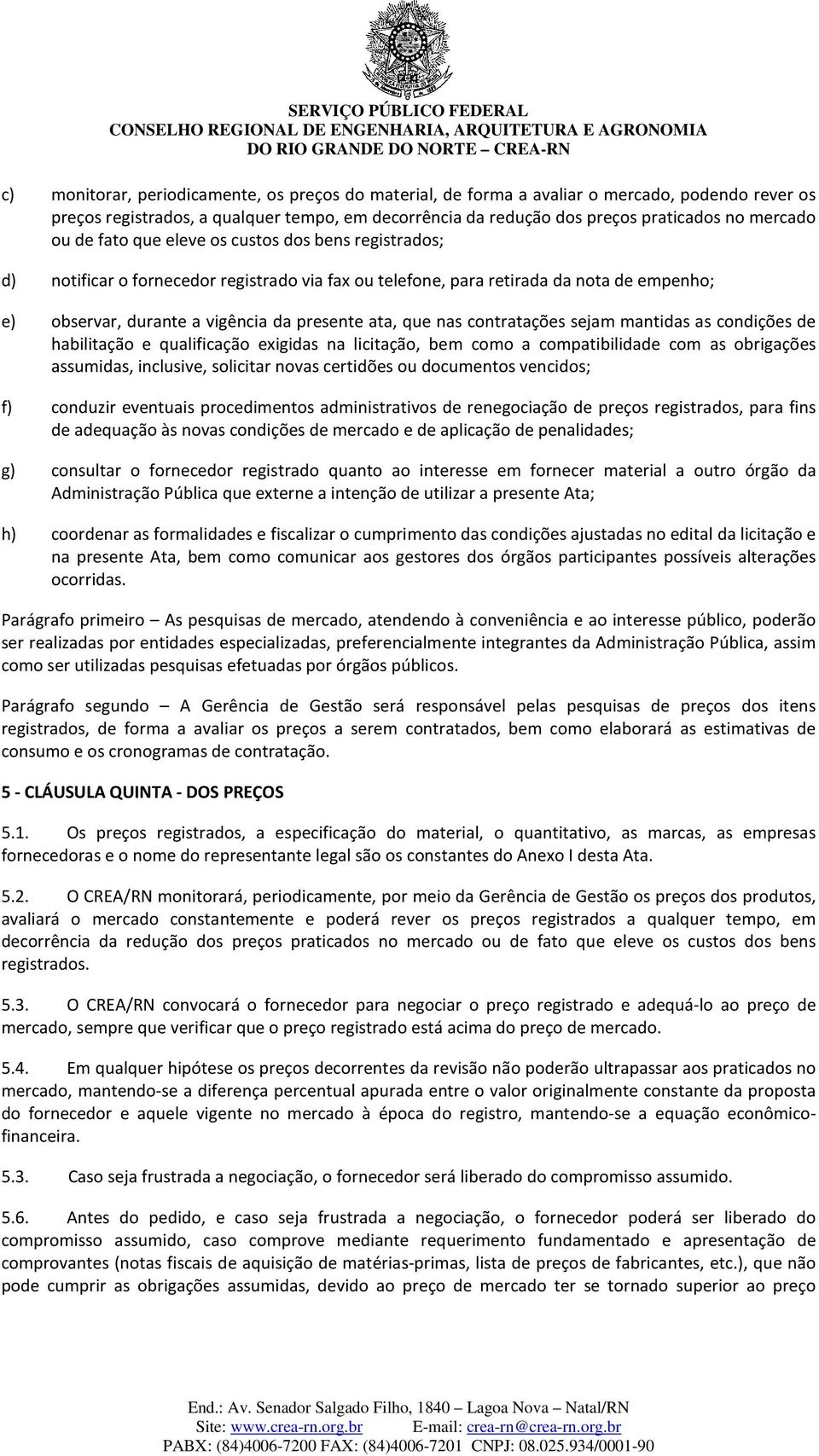 contratações sejam mantidas as condições de habilitação e qualificação exigidas na licitação, bem como a compatibilidade com as obrigações assumidas, inclusive, solicitar novas certidões ou