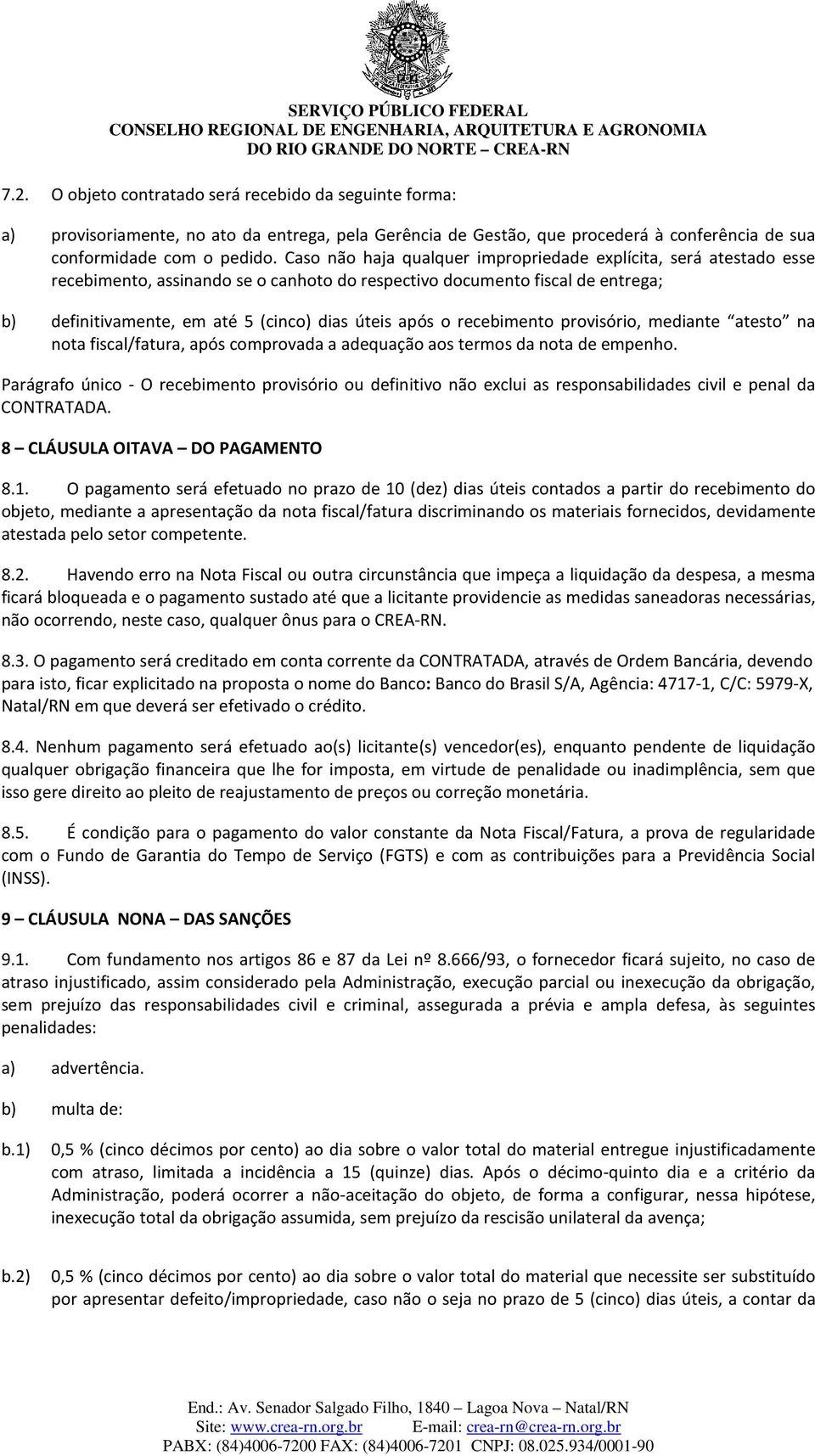 o recebimento provisório, mediante atesto na nota fiscal/fatura, após comprovada a adequação aos termos da nota de empenho.